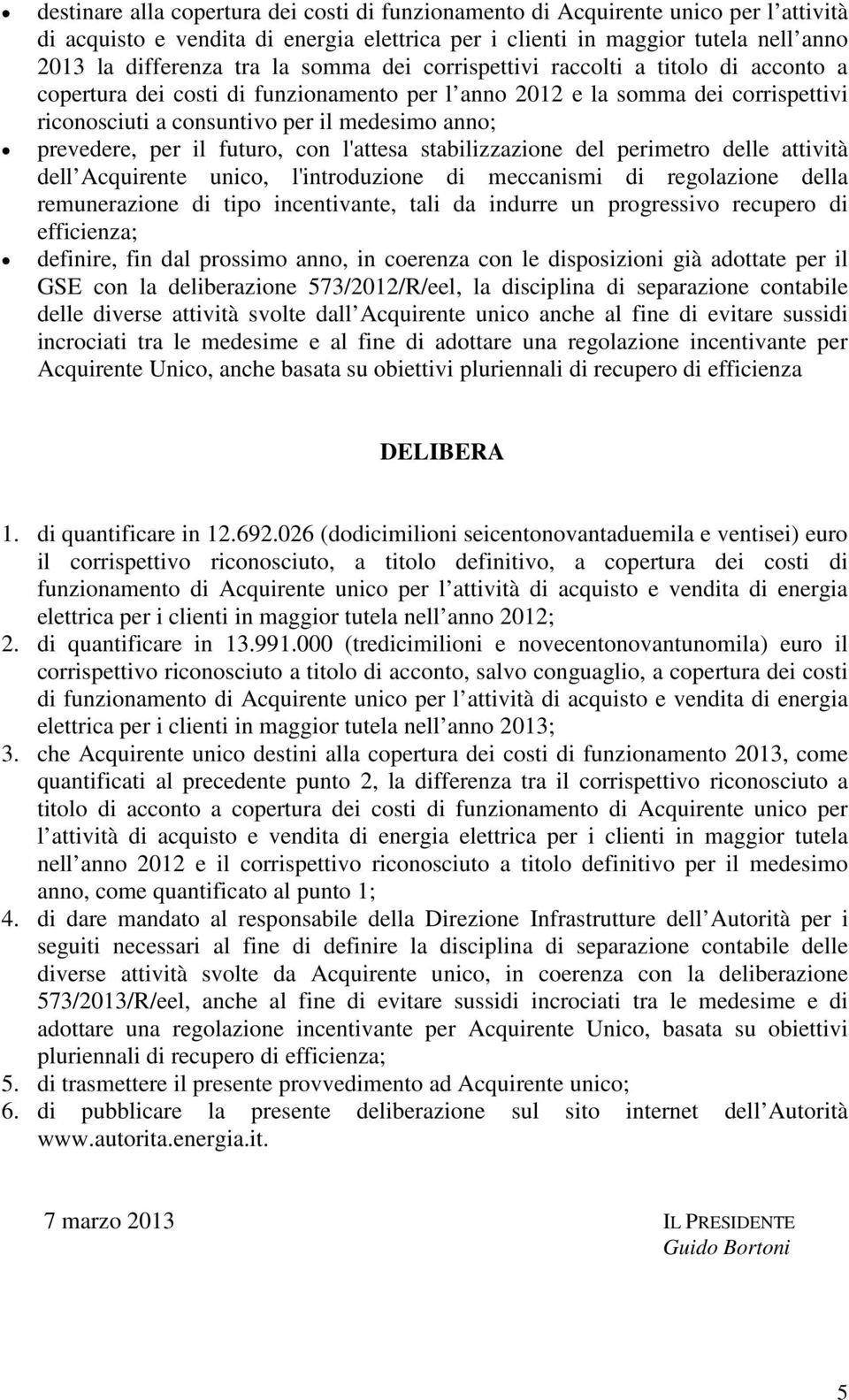 il futuro, con l'attesa stabilizzazione del perimetro delle attività dell Acquirente unico, l'introduzione di meccanismi di regolazione della remunerazione di tipo incentivante, tali da indurre un