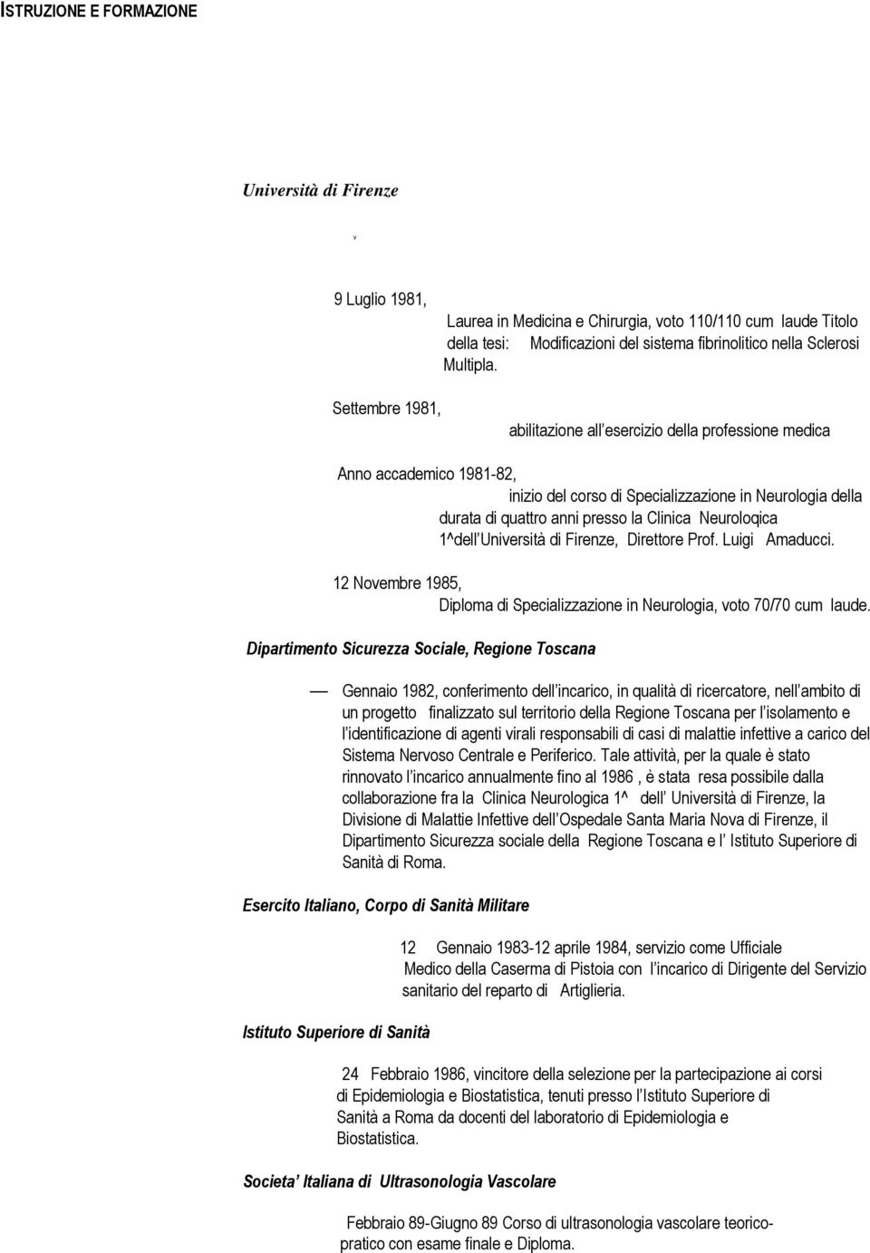 abilitazione all esercizio della professione medica Anno accademico 1981-82, inizio del corso di Specializzazione in Neurologia della durata di quattro anni presso la Clinica Neuroloqica 1^dell