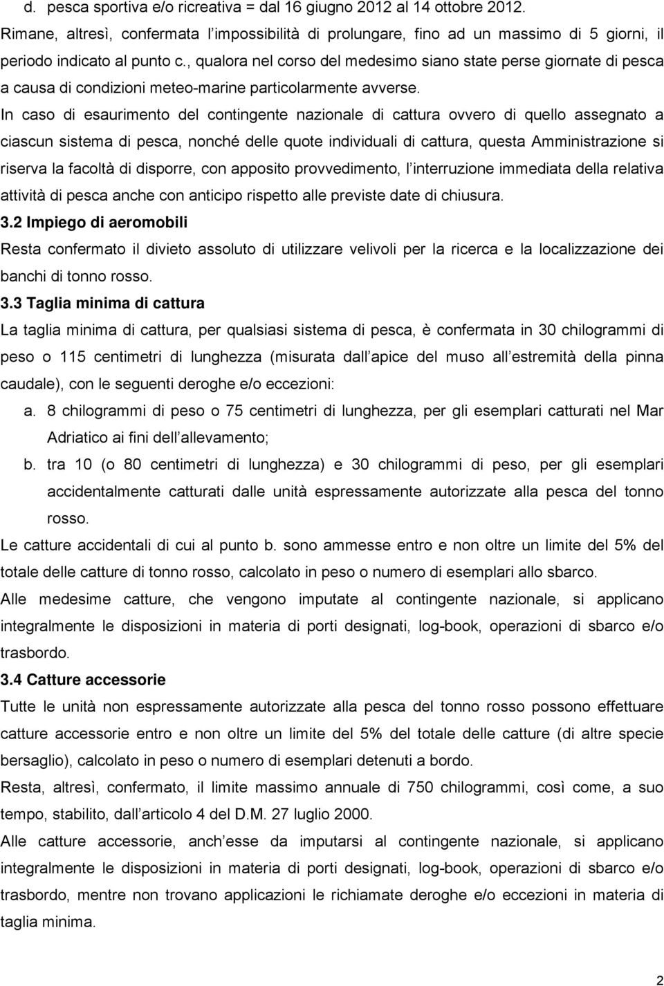 In caso di esaurimento del contingente nazionale di cattura ovvero di quello assegnato a ciascun sistema di pesca, nonché delle quote individuali di cattura, questa Amministrazione si riserva la