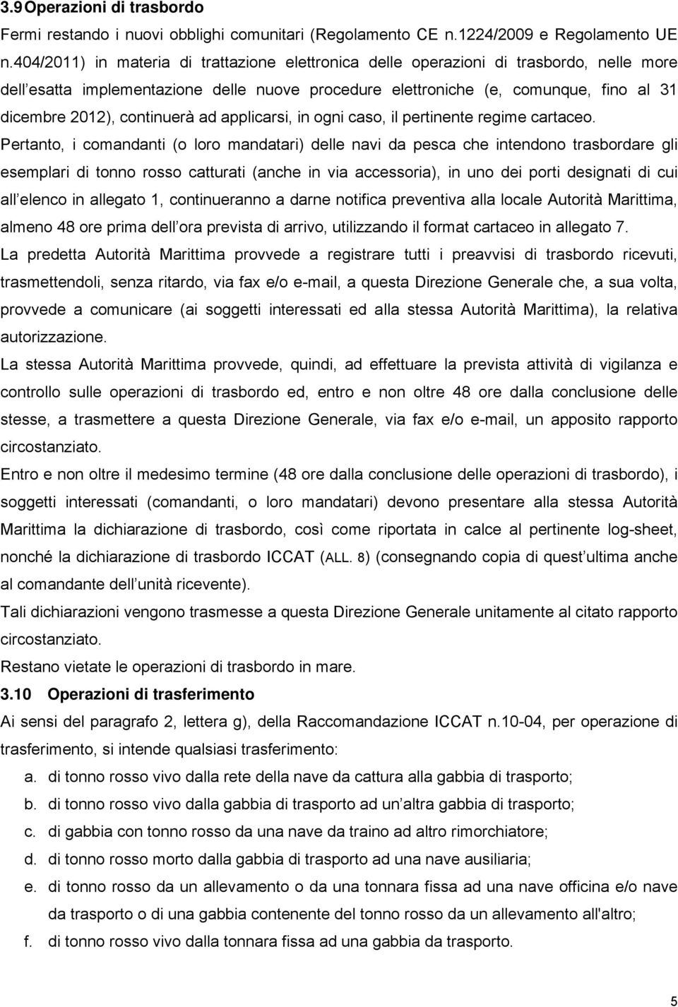 continuerà ad applicarsi, in ogni caso, il pertinente regime cartaceo.