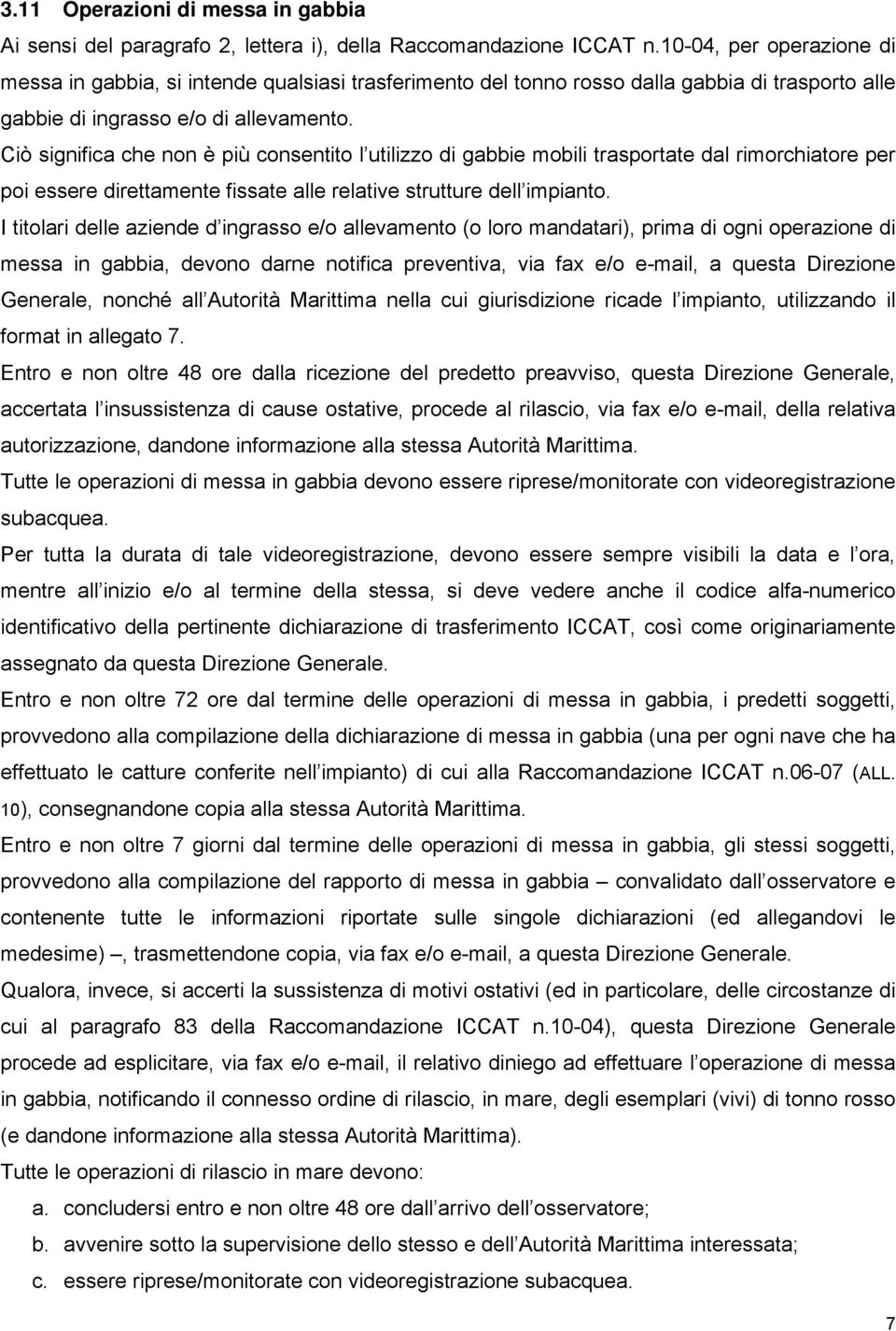 Ciò significa che non è più consentito l utilizzo di gabbie mobili trasportate dal rimorchiatore per poi essere direttamente fissate alle relative strutture dell impianto.