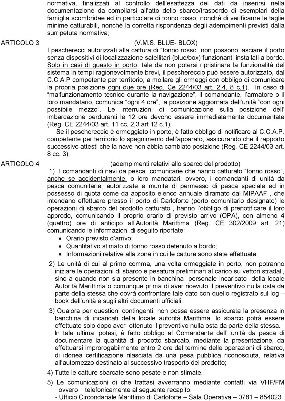 BLUE- BLOX) I pescherecci autorizzati alla cattura di tonno rosso non possono lasciare il porto senza dispositivi di localizzazione satellitari (blue/box) funzionanti installati a bordo.