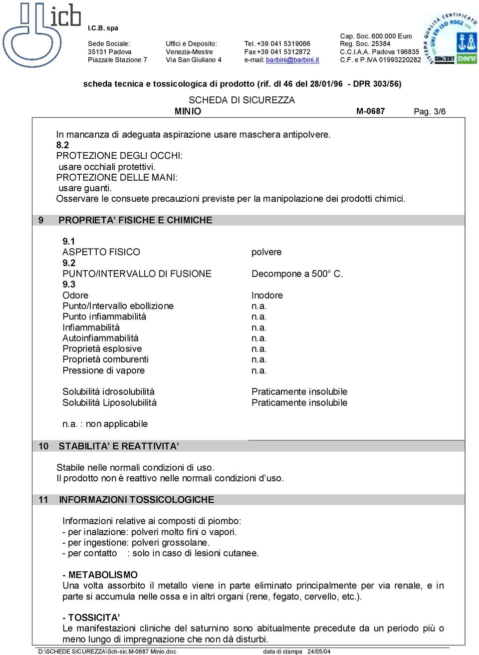 3 Odore Punto/Intervallo ebollizione Punto infiammabilità Infiammabilità Autoinfiammabilità Proprietà esplosive Proprietà comburenti Pressione di vapore Solubilità idrosolubilità Solubilità