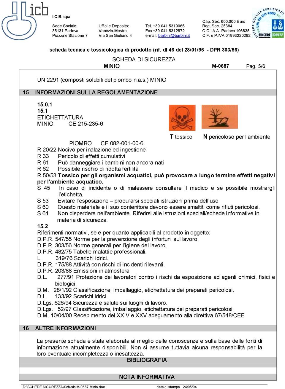 Possibile rischio di ridotta fertilità R 50/53 Tossico per gli organismi acquatici, può provocare a lungo termine effetti negativi per l'ambiente acquatico.