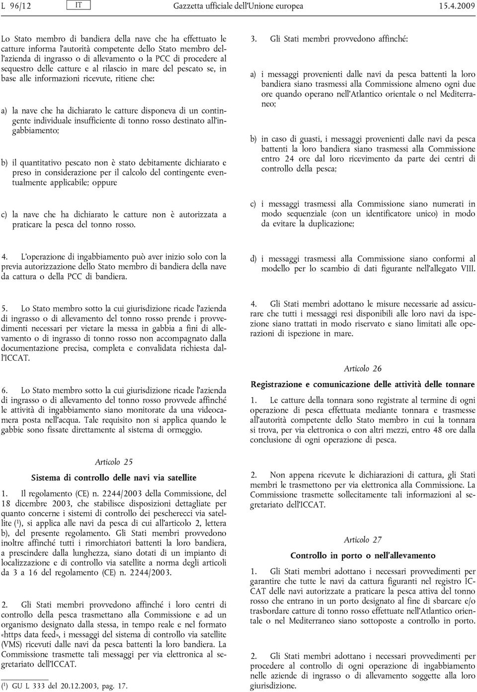 delle catture e al rilascio in mare del pescato se, in base alle informazioni ricevute, ritiene che: a) la nave che ha dichiarato le catture disponeva di un contingente individuale insufficiente di