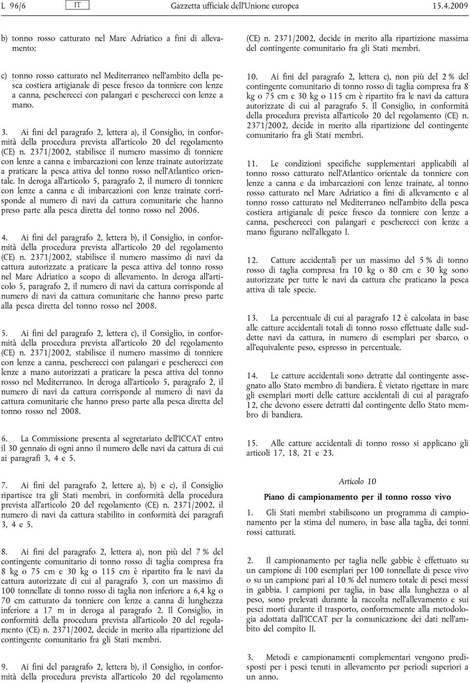 c) tonno rosso catturato nel Mediterraneo nell ambito della pesca costiera artigianale di pesce fresco da tonniere con lenze a canna, pescherecci con palangari e pescherecci con lenze a mano. 3.