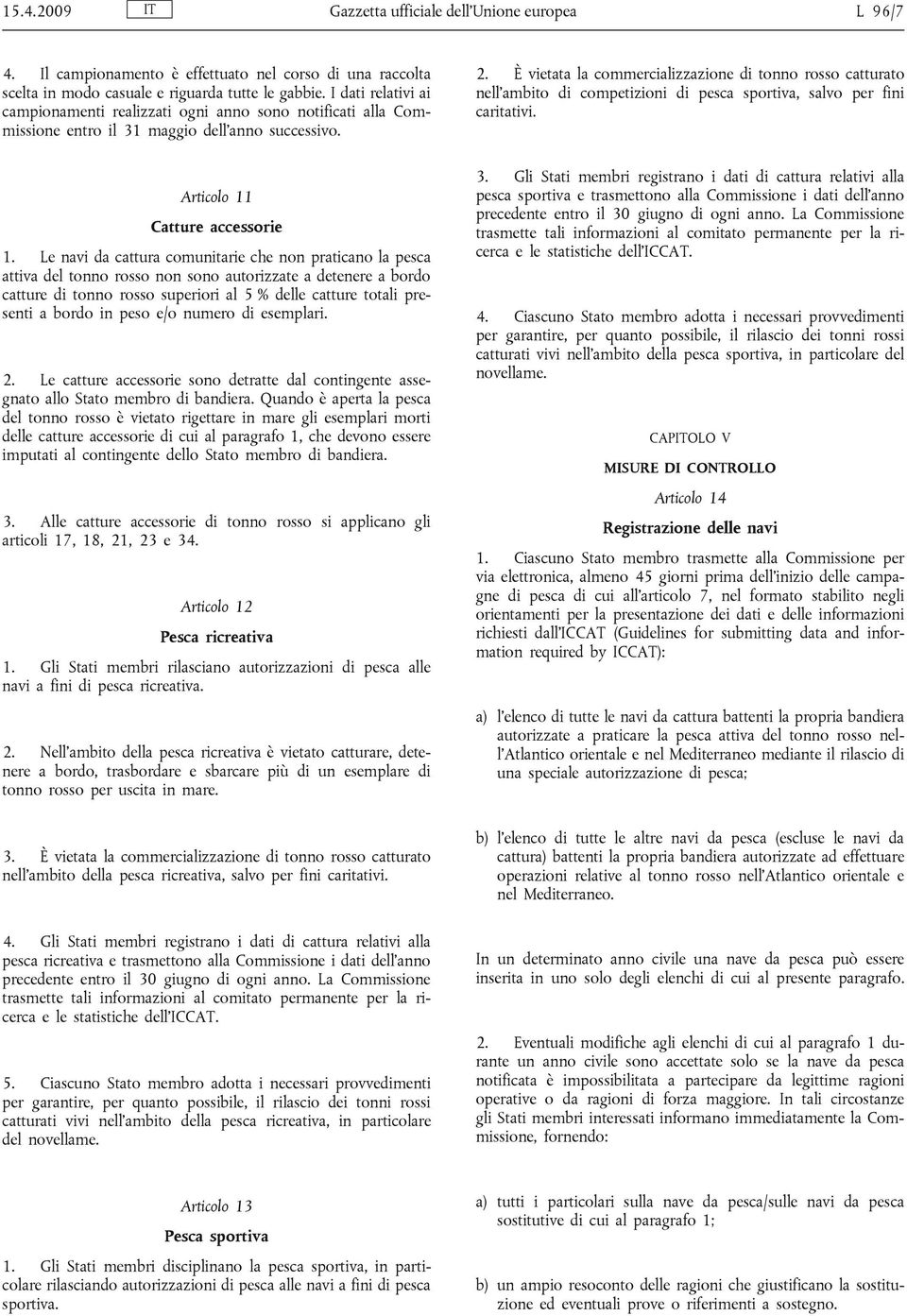 È vietata la commercializzazione di tonno rosso catturato nell ambito di competizioni di pesca sportiva, salvo per fini caritativi. Articolo 11 Catture accessorie 1.