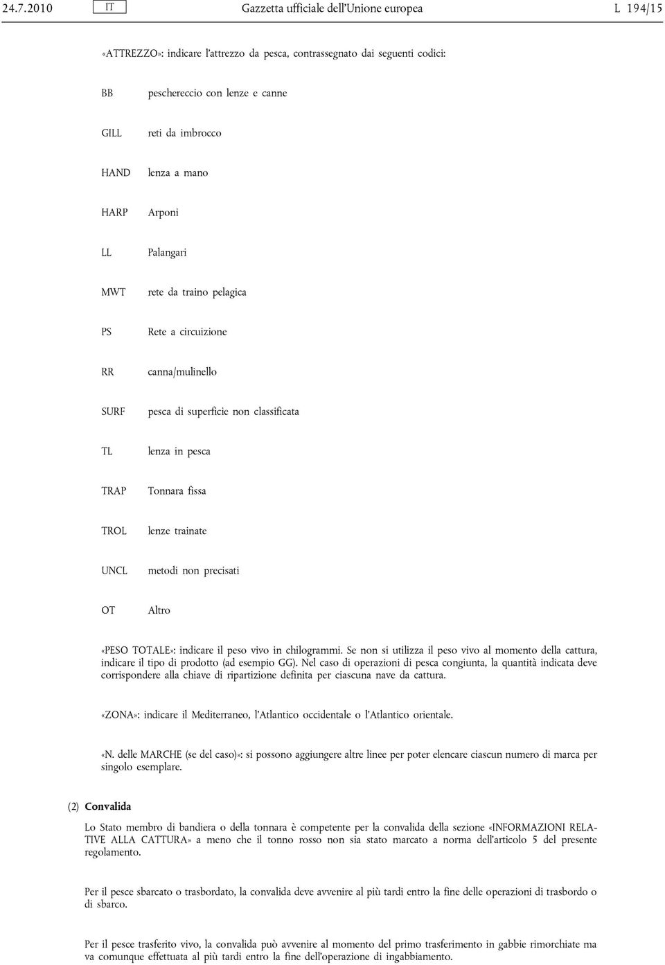 trainate UNCL metodi non precisati OT Altro «PESO TOTALE»: indicare il peso vivo in chilogrammi. Se non si utilizza il peso vivo al momento della cattura, indicare il tipo di prodotto (ad esempio GG).