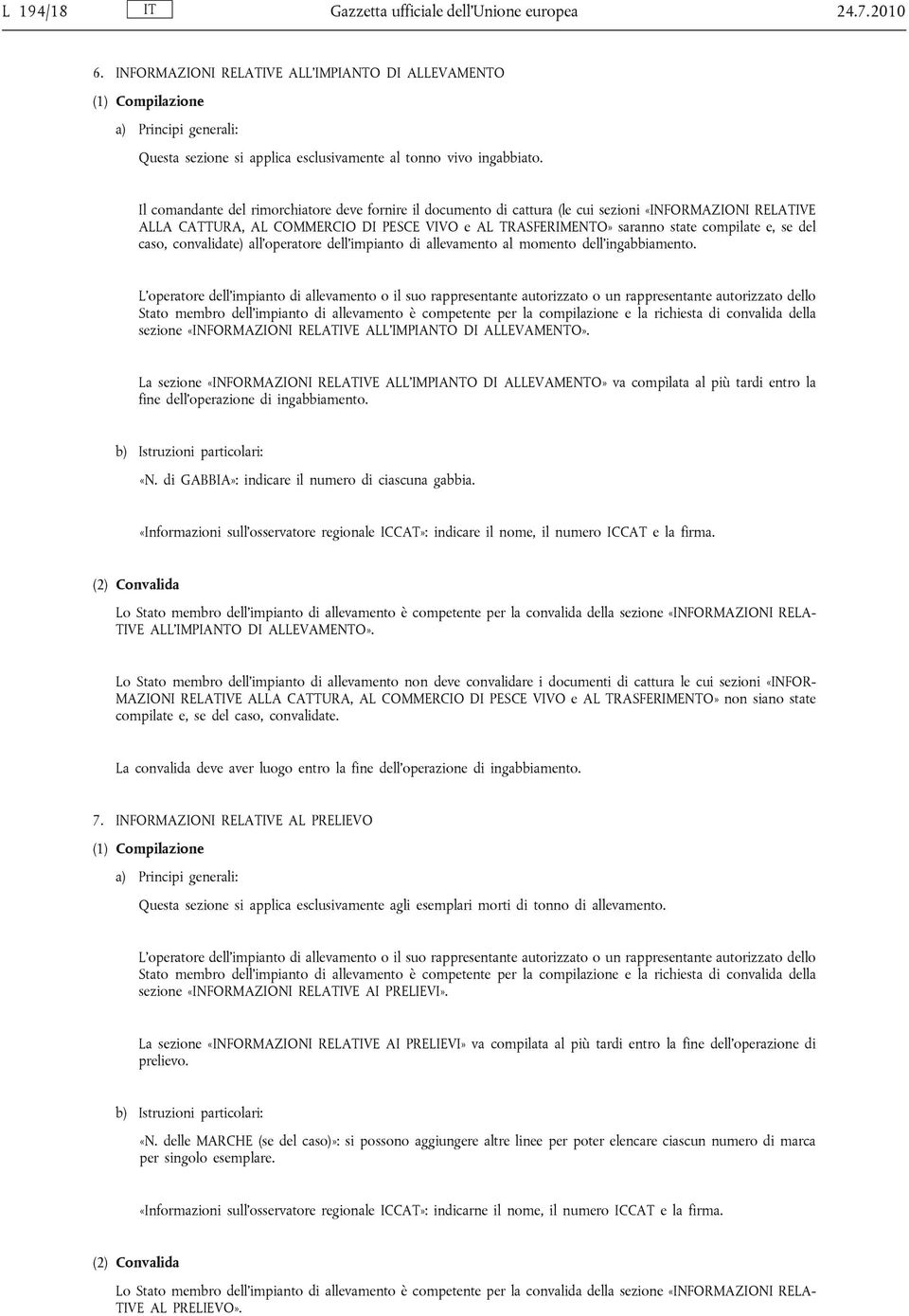 Il comandante del rimorchiatore deve fornire il documento di cattura (le cui sezioni «INFORMAZIONI RELATIVE ALLA CATTURA, AL COMMERCIO DI PESCE VIVO e AL TRASFERIMENTO» saranno state compilate e, se