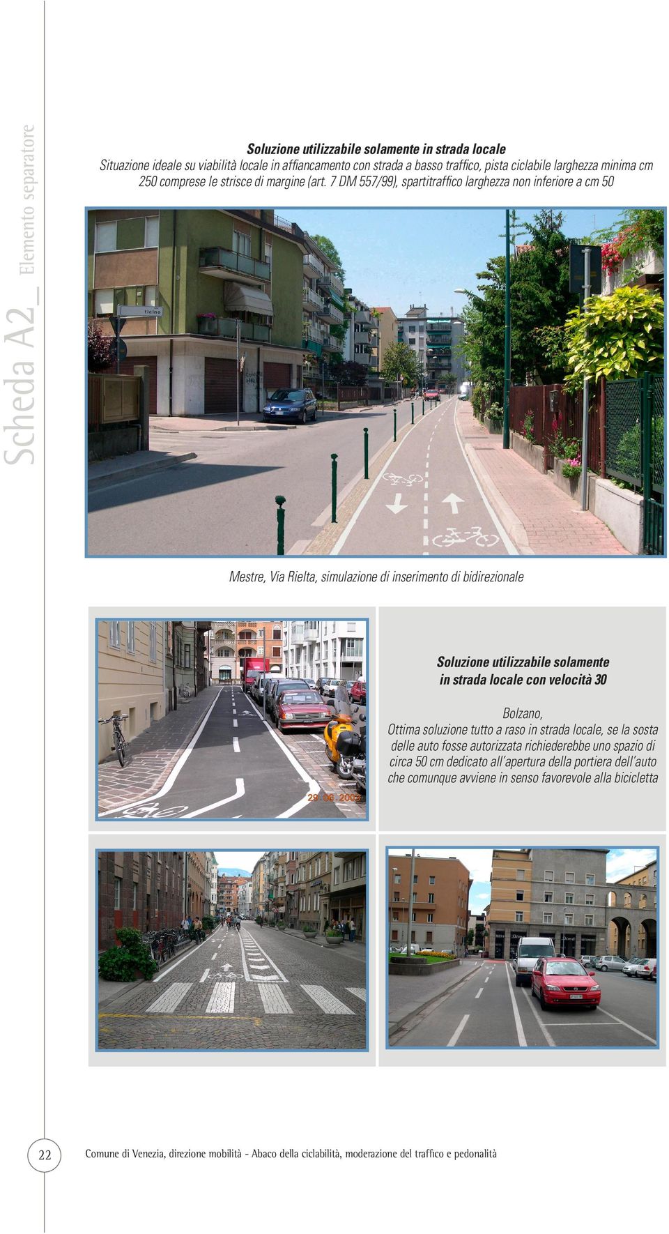 7 DM 557/99), spartitraffico larghezza non inferiore a cm 50 Mestre, Via Rielta, simulazione di inserimento di bidirezionale Soluzione utilizzabile solamente in strada locale con velocità 30 Bolzano,