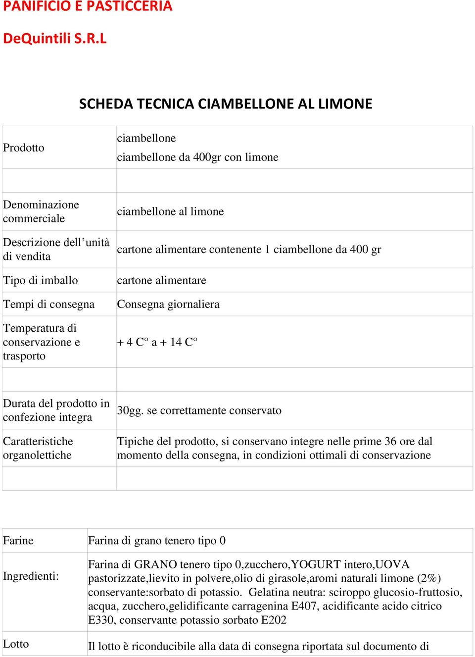 L SCHEDA TECNICA CIAMBELLONE AL LIMONE Prodotto ciambellone ciambellone da 400gr con limone Denominazione commerciale Descrizione dell unità di vendita Tipo di imballo Tempi di consegna Temperatura