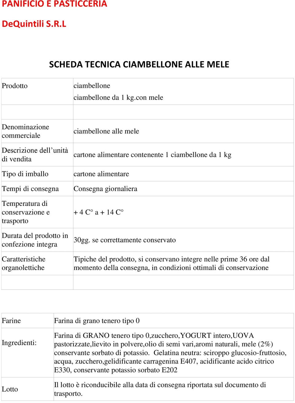 Caratteristiche organolettiche ciambellone alle mele cartone alimentare contenente 1 ciambellone da 1 kg cartone alimentare Consegna giornaliera + 4 C a + 14 C 30gg.