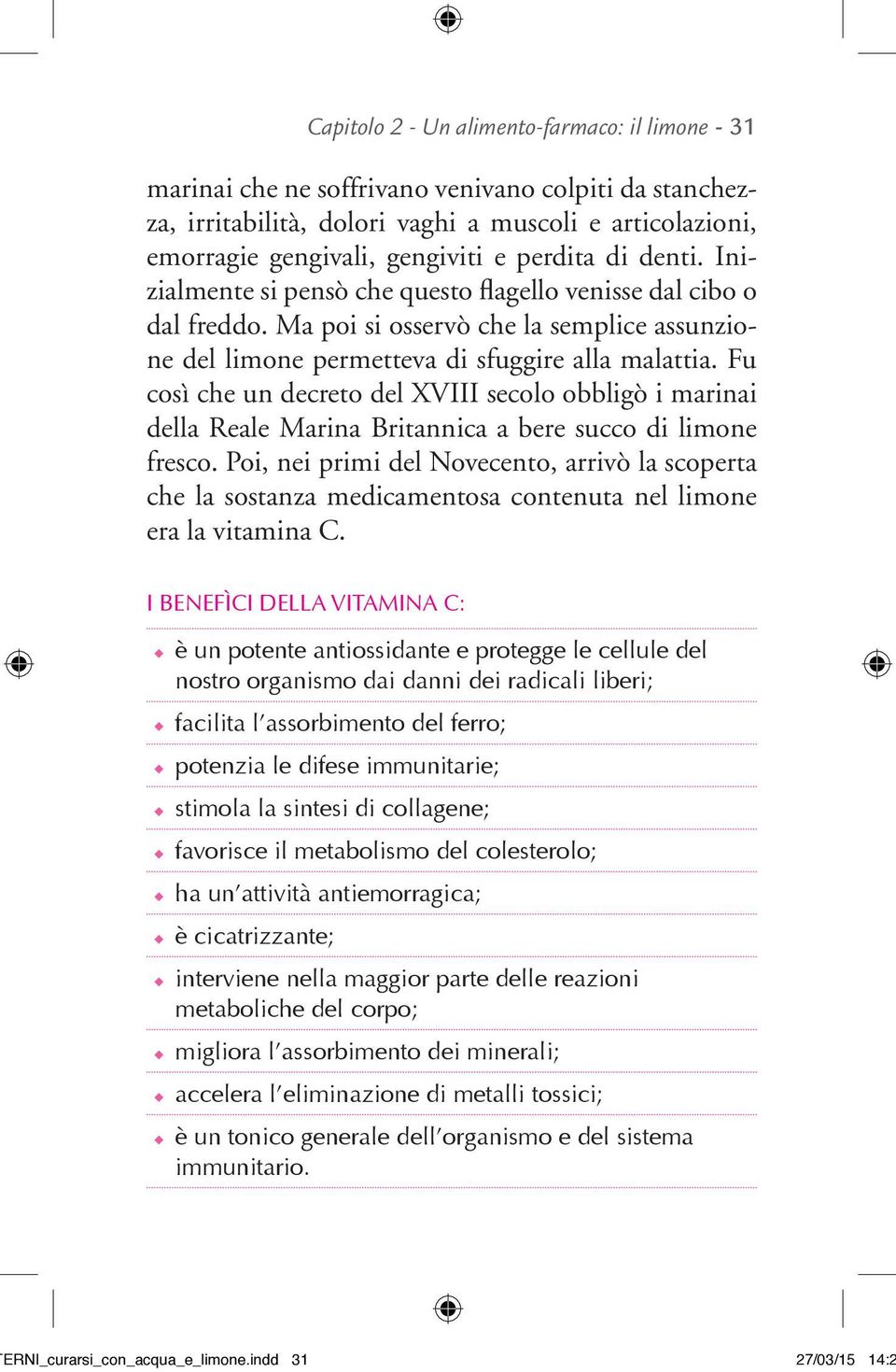 Fu così che un decreto del XVIII secolo obbligò i marinai della Reale Marina Britannica a bere succo di limone fresco.