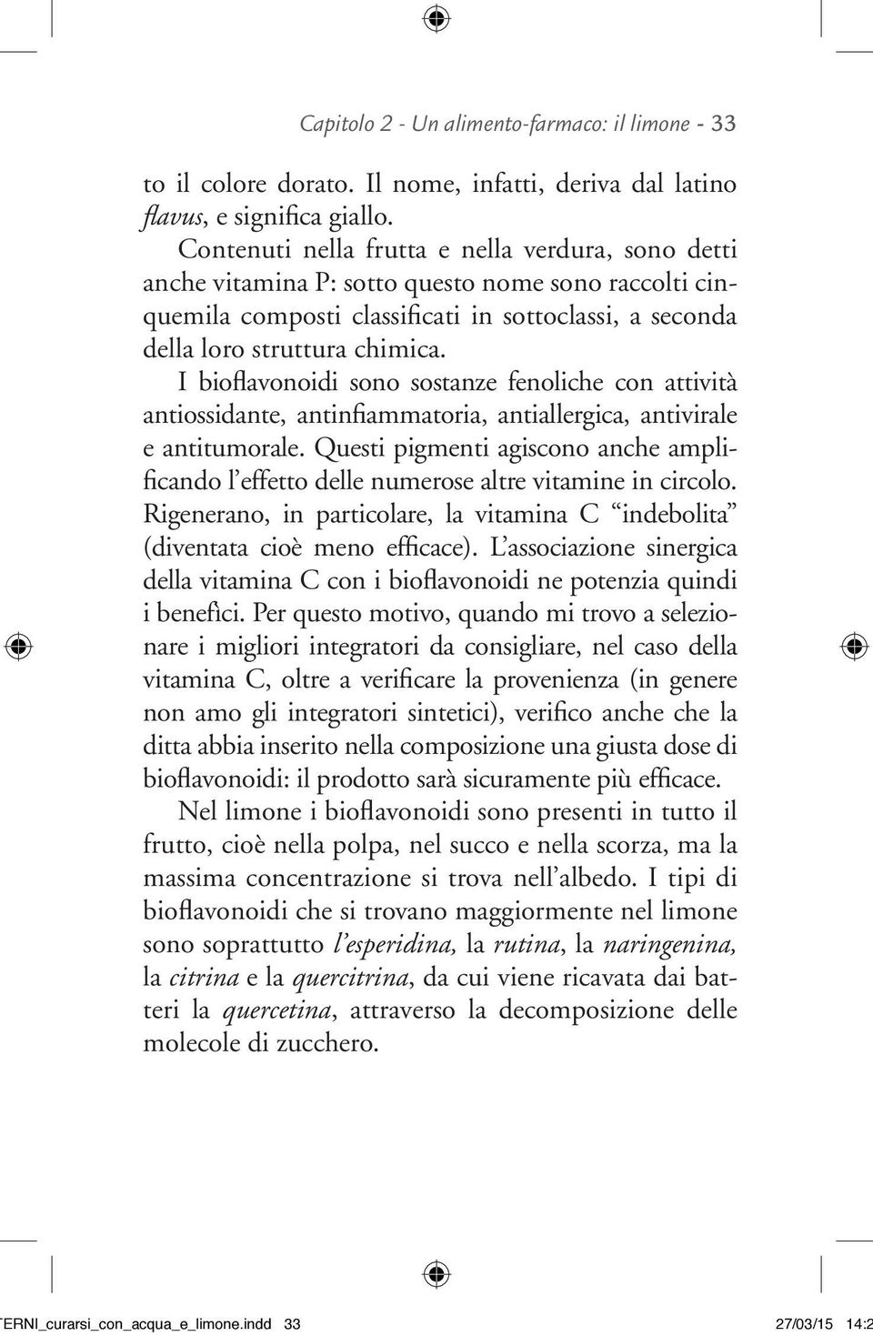 I bioflavonoidi sono sostanze fenoliche con attività antiossidante, antinfiammatoria, antiallergica, antivirale e antitumorale.