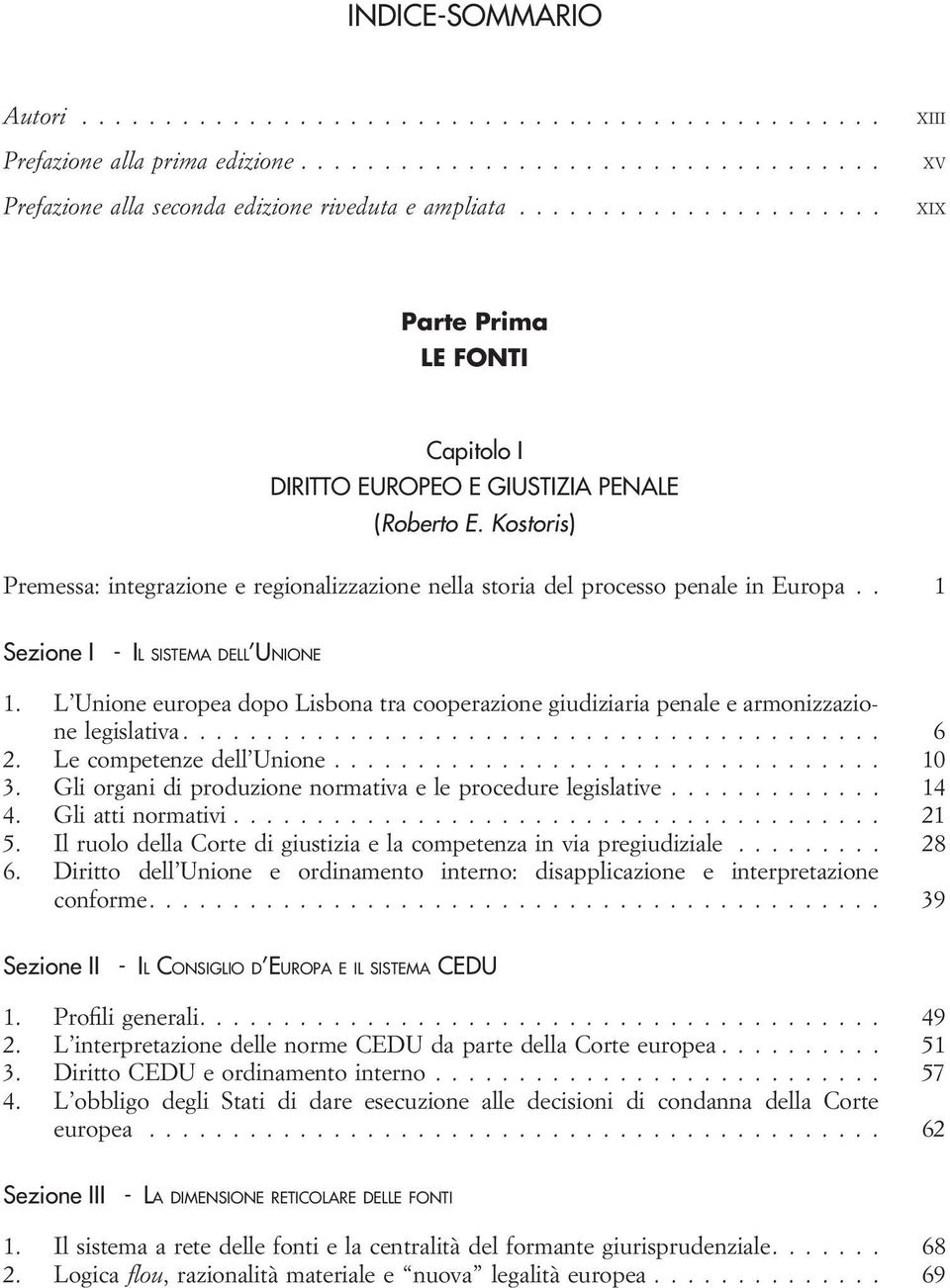 . 1 Sezione I - IL SISTEMA DELL UNIONE 1. L Unione europea dopo Lisbona tra cooperazione giudiziaria penale e armonizzazione legislativa.......................................... 6 2.