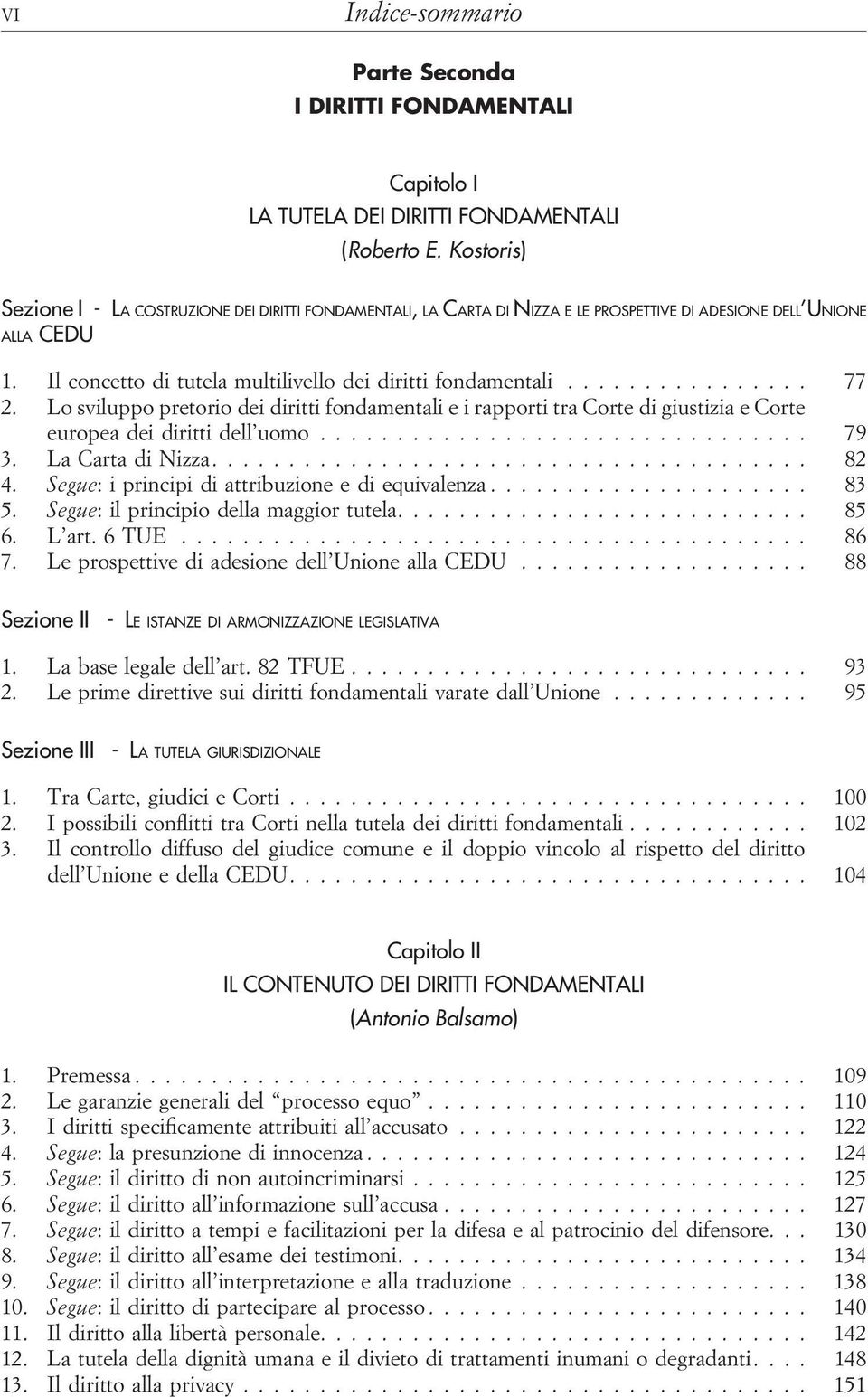 ............... 77 2. Lo sviluppo pretorio dei diritti fondamentali e i rapporti tra Corte di giustizia e Corte europea dei diritti dell uomo................................ 79 3. La Carta di Nizza.