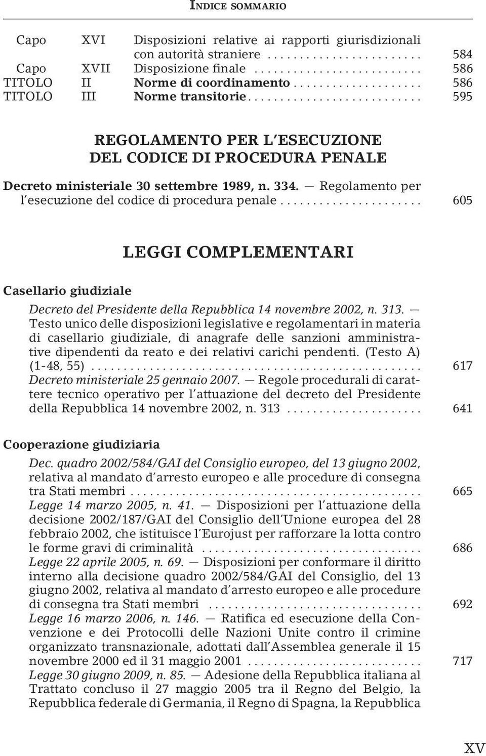.. 605 LEGGI COMPLEMENTARI Casellario giudiziale Decreto del Presidente della Repubblica 14 novembre 2002, n. 313.