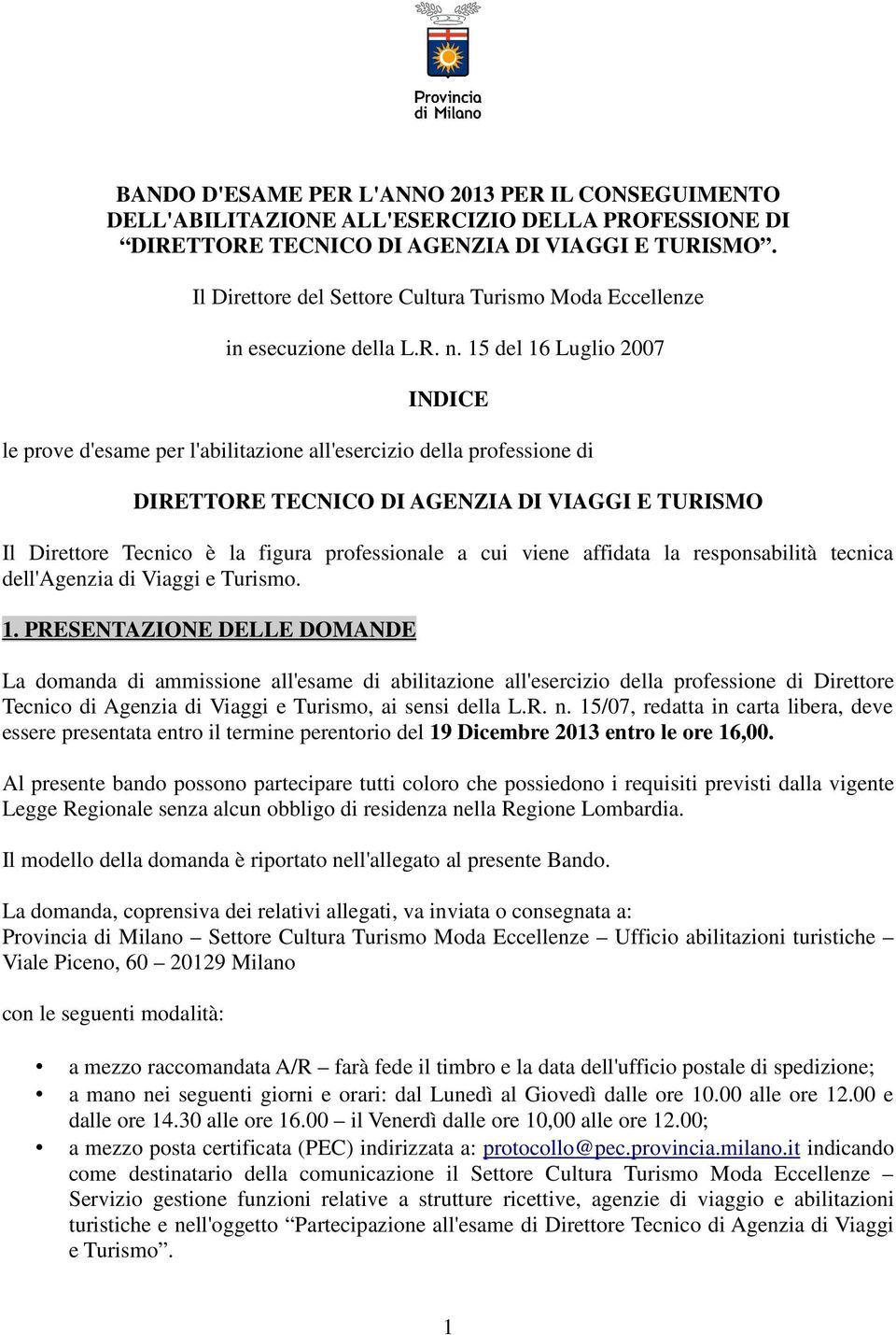 15 del 16 Luglio 2007 INDICE le prove d'esame per l'abilitazione all'esercizio della professione di DIRETTORE TECNICO DI AGENZIA DI VIAGGI E TURISMO Il Direttore Tecnico è la figura professionale a