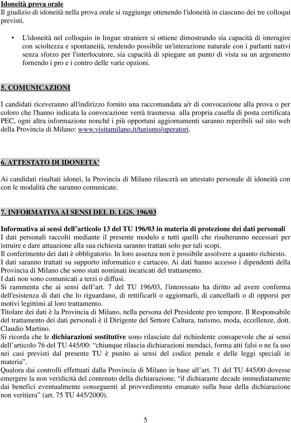 sforzo per l'interlocutore, sia capacità di spiegare un punto di vista su un argomento fornendo i pro e i contro delle varie opzioni. 5.