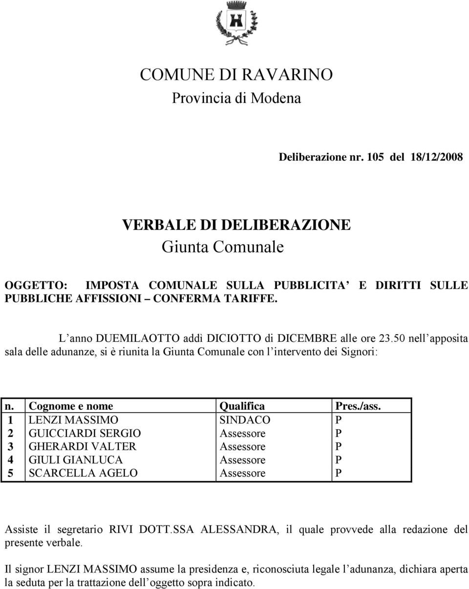 L anno DUEMILAOTTO addì DICIOTTO di DICEMBRE alle ore 23.50 nell apposita sala delle adunanze, si è riunita la Giunta Comunale con l intervento dei Signori: n. Cognome e nome Qualifica Pres./ass.