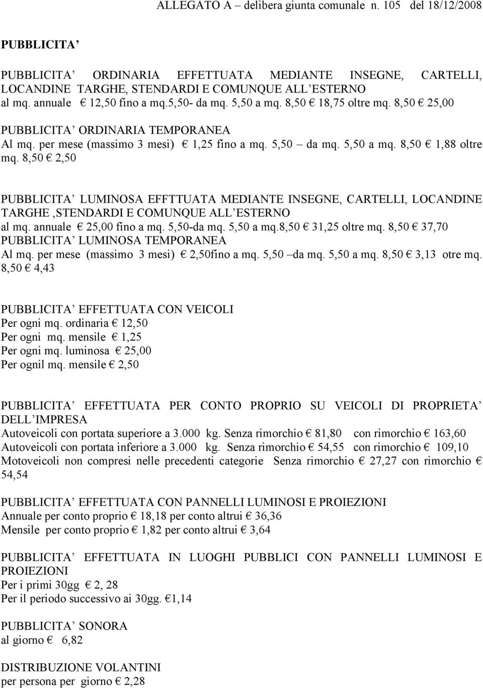 8,50 2,50 PUBBLICITA LUMINOSA EFFTTUATA MEDIANTE INSEGNE, CARTELLI, LOCANDINE TARGHE,STENDARDI E COMUNQUE ALL ESTERNO al mq. annuale 25,00 fino a mq. 5,50-da mq. 5,50 a mq.8,50 31,25 oltre mq.