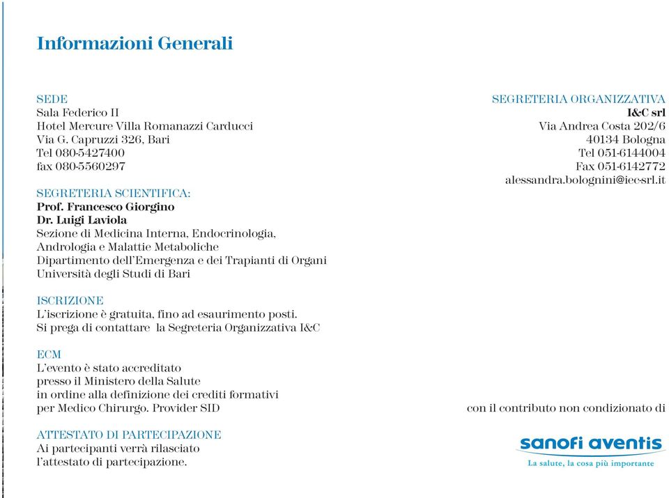 ORGANIZZATIVA I&C srl Via Andrea Costa 202/6 40134 Bologna Tel 051-6144004 Fax 051-6142772 alessandra.bolognini@iec-srl.it ISCRIZIONE L iscrizione è gratuita, fino ad esaurimento posti.