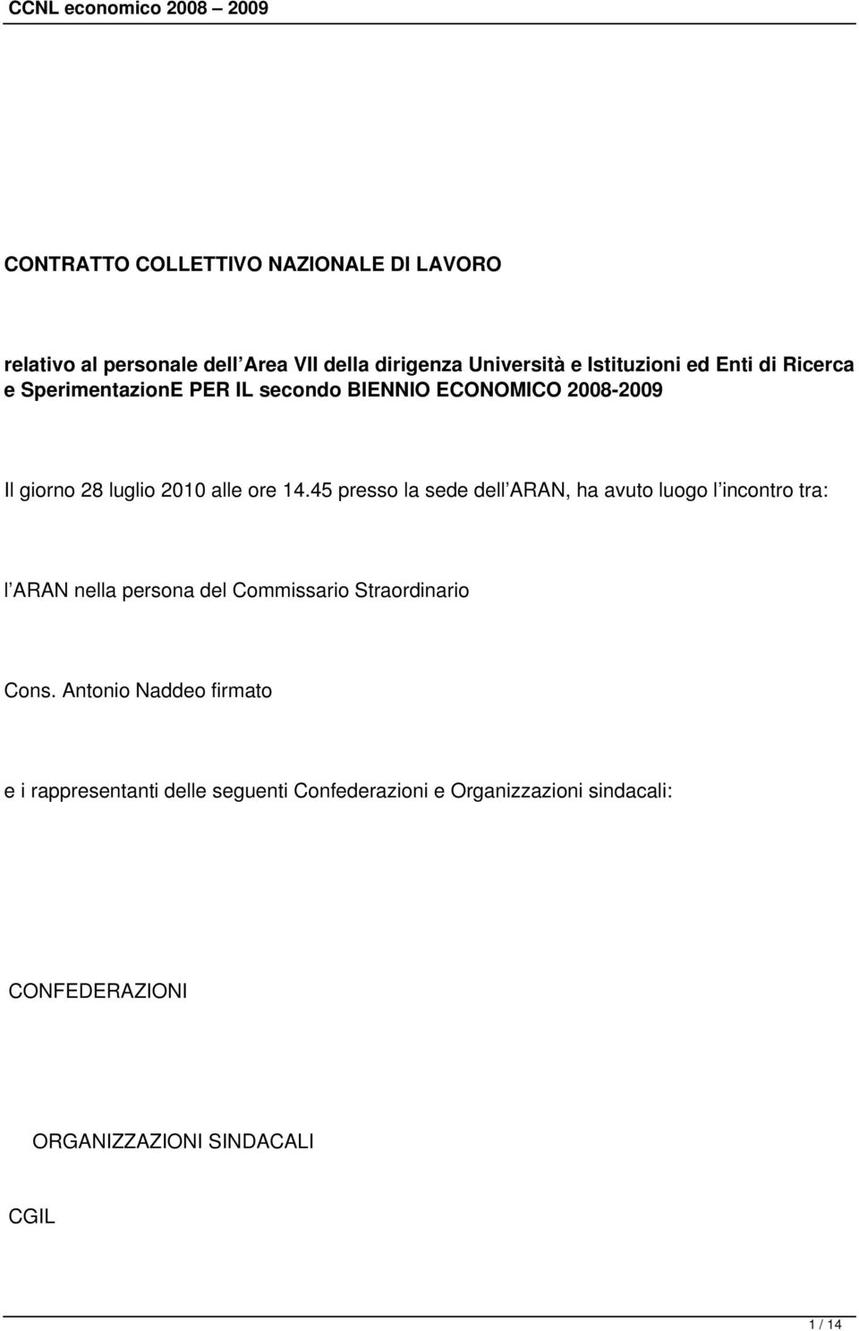 45 presso la sede dell ARAN, ha avuto luogo l incontro tra: l ARAN nella persona del Commissario Straordinario Cons.