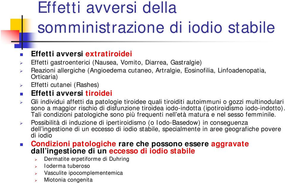 rischio di disfunzione tiroidea iodo-indotta (ipotiroidismo iodo-indotto). Tali condizioni patologiche sono più frequenti nell età matura e nel sesso femminile.