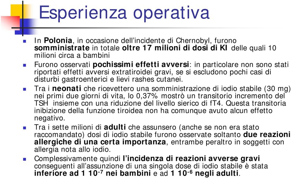 Tra i neonati che ricevettero una somministrazione di iodio stabile (30 mg) nei primi due giorni di vita, lo 0,37% mostrò un transitorio incremento del TSH insieme con una riduzione del livello