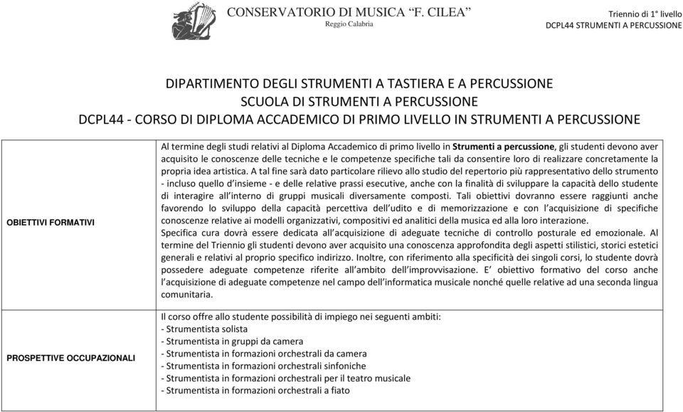 ACCADEMICO DI PRIMO LIVELLO IN STRUMENTI A PERCUSSIONE OBIETTIVI FORMATIVI PROSPETTIVE OCCUPAZIONALI Al termine degli studi relativi al Diploma Accademico di primo livello in Strumenti a percussione,