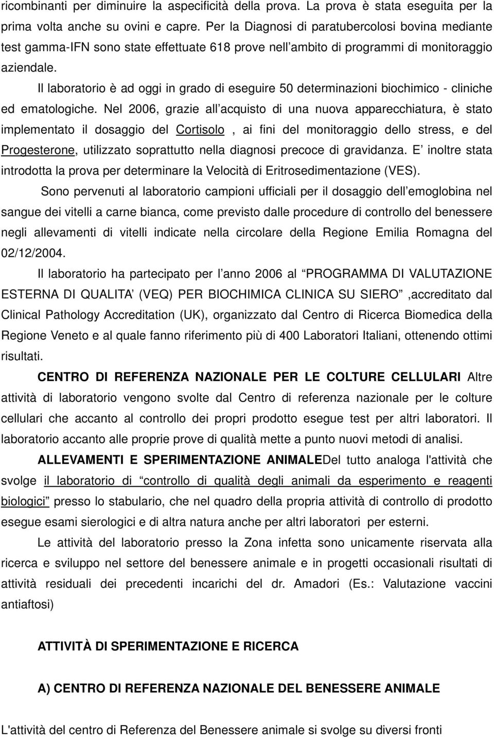 Il laboratorio è ad oggi in grado di eseguire 50 determinazioni biochimico - cliniche ed ematologiche.