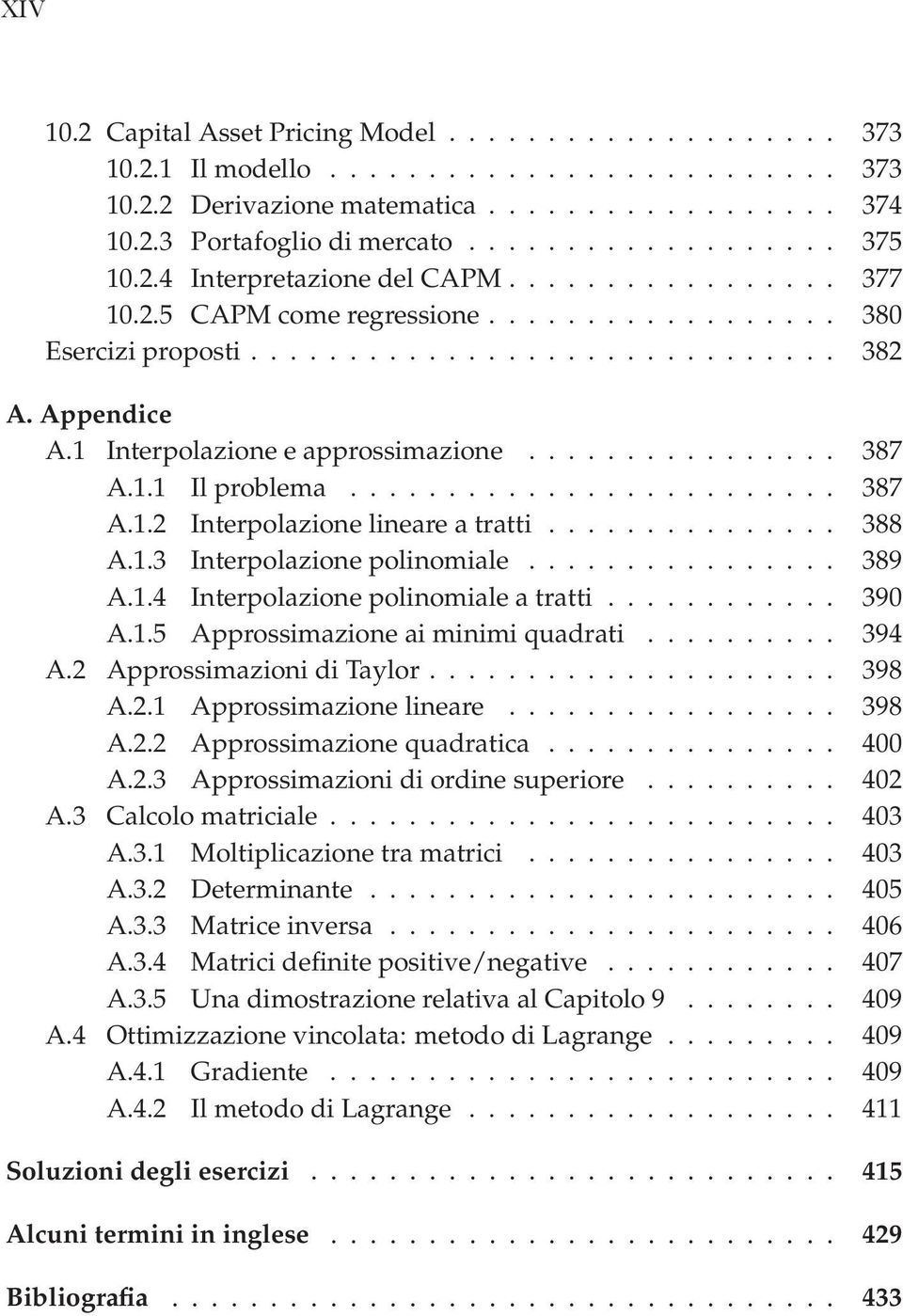 Appendice 387 A.1 Interpolazione e approssimazione................. 387 A.1.1 Il problema.......................... 387 A.1.2 Interpolazione lineare a tratti................ 388 A.1.3 Interpolazione polinomiale.