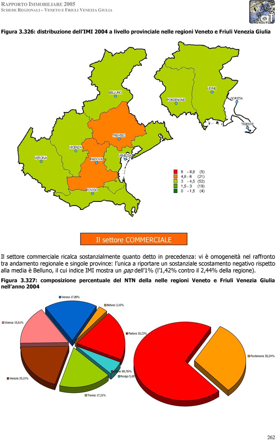 quanto detto in precedenza: vi è omogeneità nel raffronto tra andamento regionale e singole province: l unica a riportare un sostanziale scostamento negativo rispetto alla