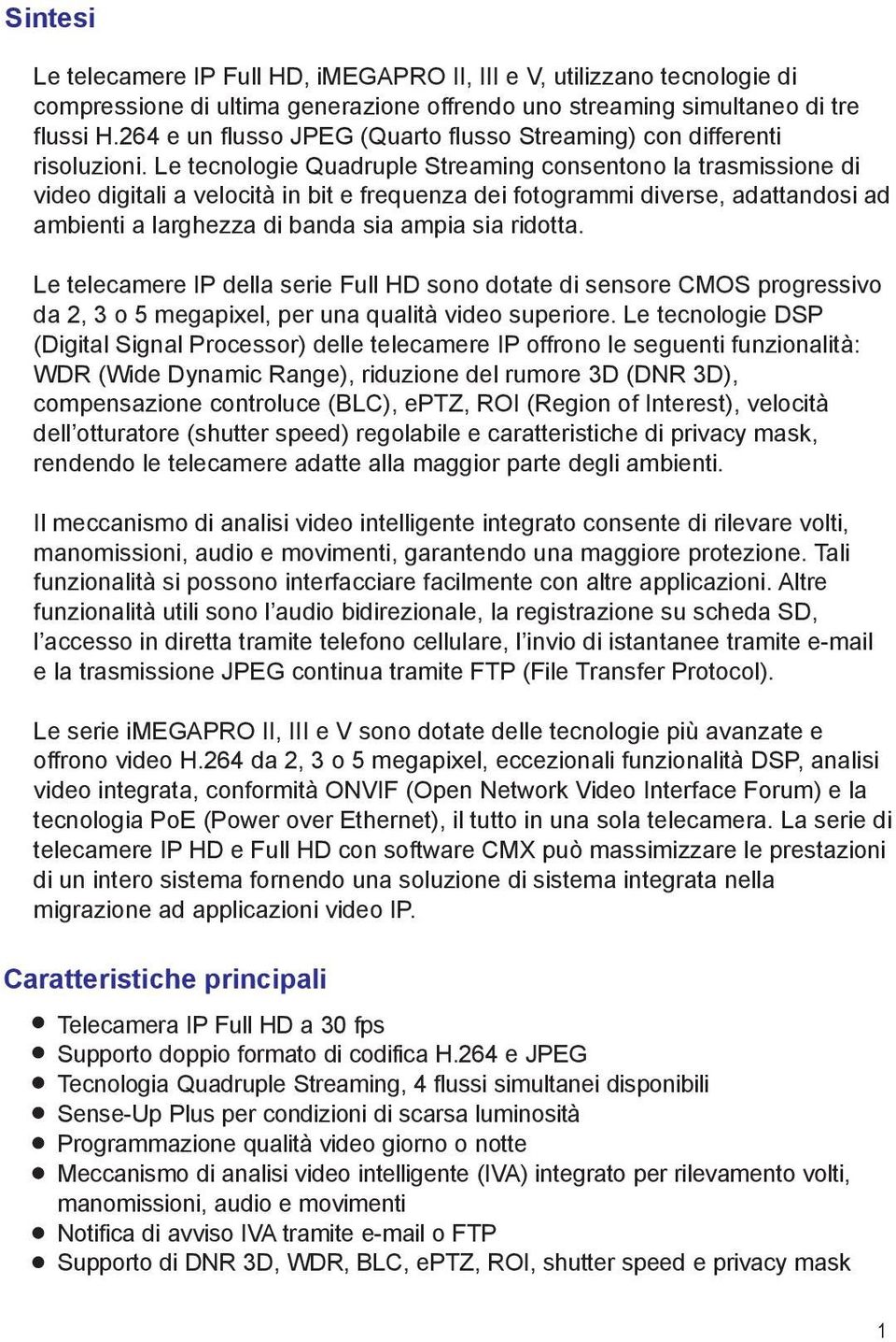 Le tecnologie Quadruple Streaming consentono la trasmissione di video digitali a velocità in bit e frequenza dei fotogrammi diverse, adattandosi ad ambienti a larghezza di banda sia ampia sia ridotta.