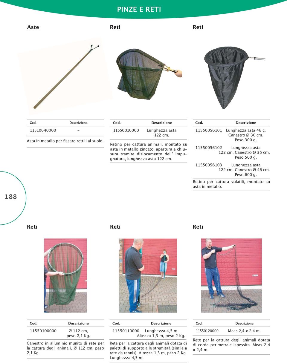 Retino per cattura volatili, montato su asta in metallo. 188 Reti Reti Reti 11550100000 Ø 112 cm, peso 2,1 Kg. Canestro in alluminio munito di rete per la cattura degli animali, Ø 112 cm, peso 2,1 Kg.