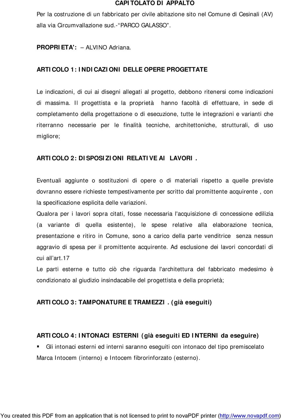 Il progettista e la proprietà hanno facoltà di effettuare, in sede di completamento della progettazione o di esecuzione, tutte le integrazioni e varianti che riterranno necessarie per le finalità