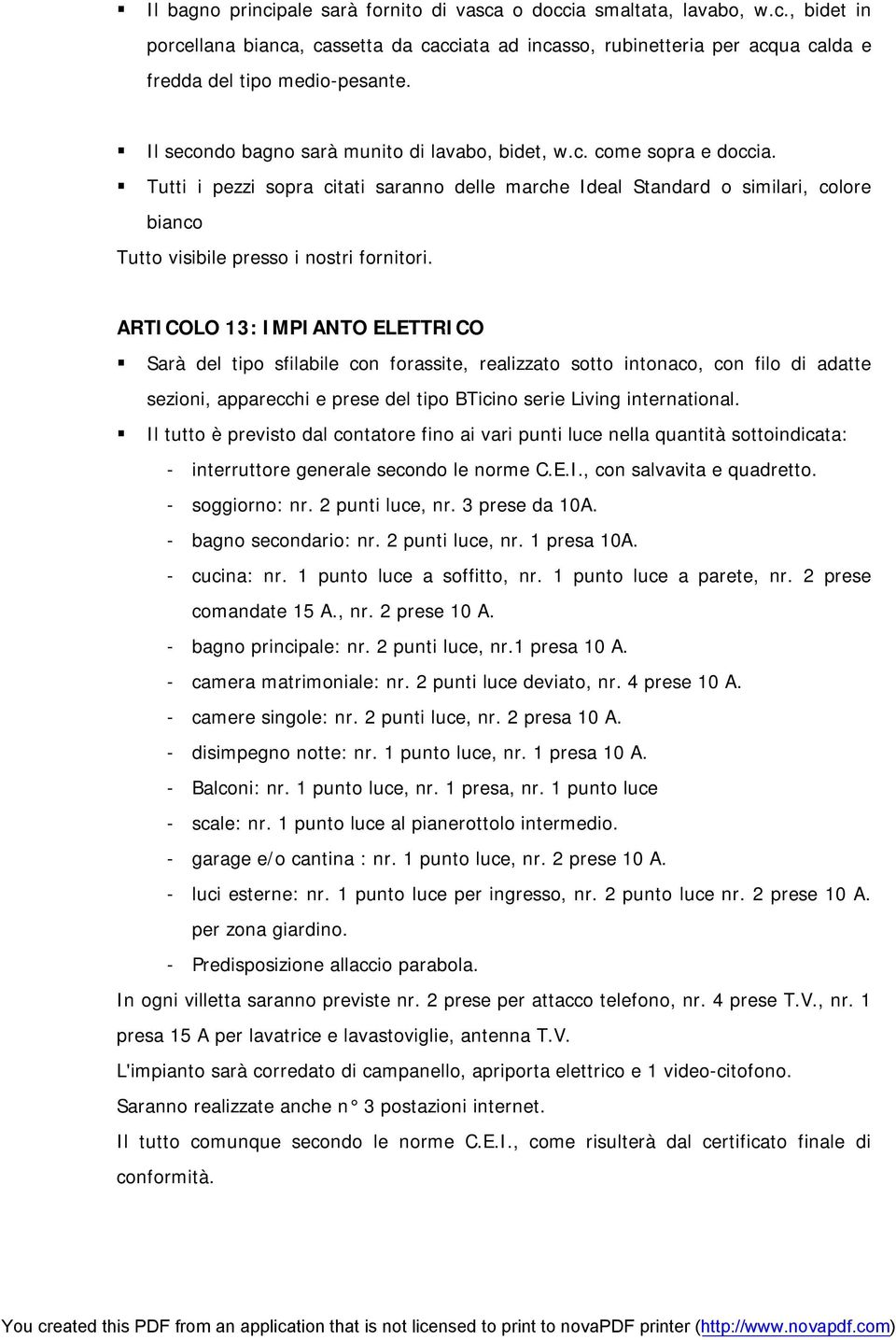 Tutti i pezzi sopra citati saranno delle marche Ideal Standard o similari, colore bianco Tutto visibile presso i nostri fornitori.