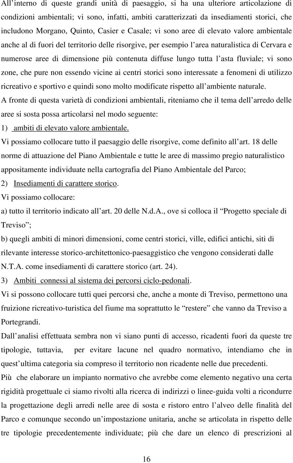 contenuta diffuse lungo tutta l asta fluviale; vi sono zone, che pure non essendo vicine ai centri storici sono interessate a fenomeni di utilizzo ricreativo e sportivo e quindi sono molto modificate