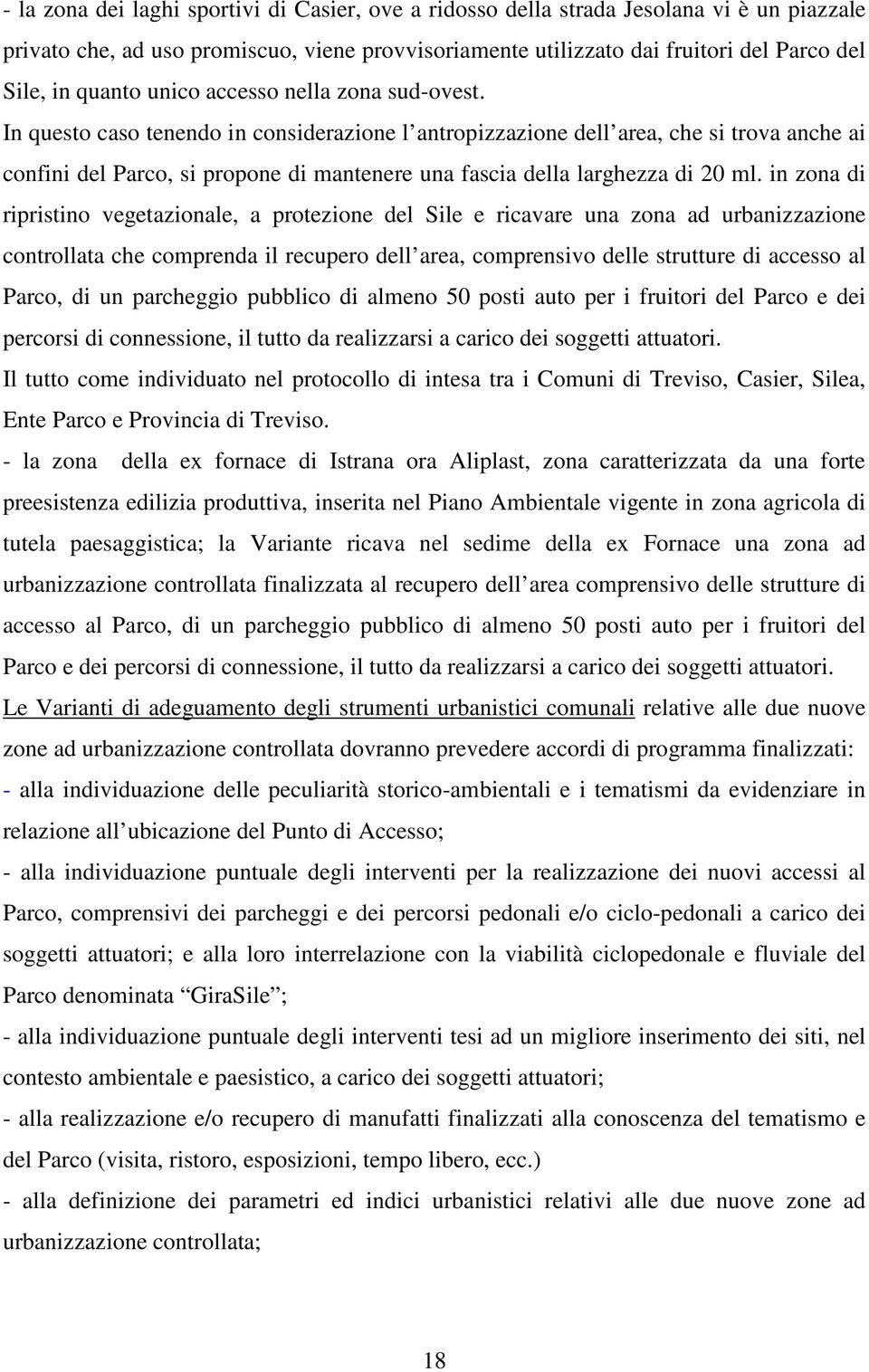 In questo caso tenendo in considerazione l antropizzazione dell area, che si trova anche ai confini del Parco, si propone di mantenere una fascia della larghezza di 20 ml.