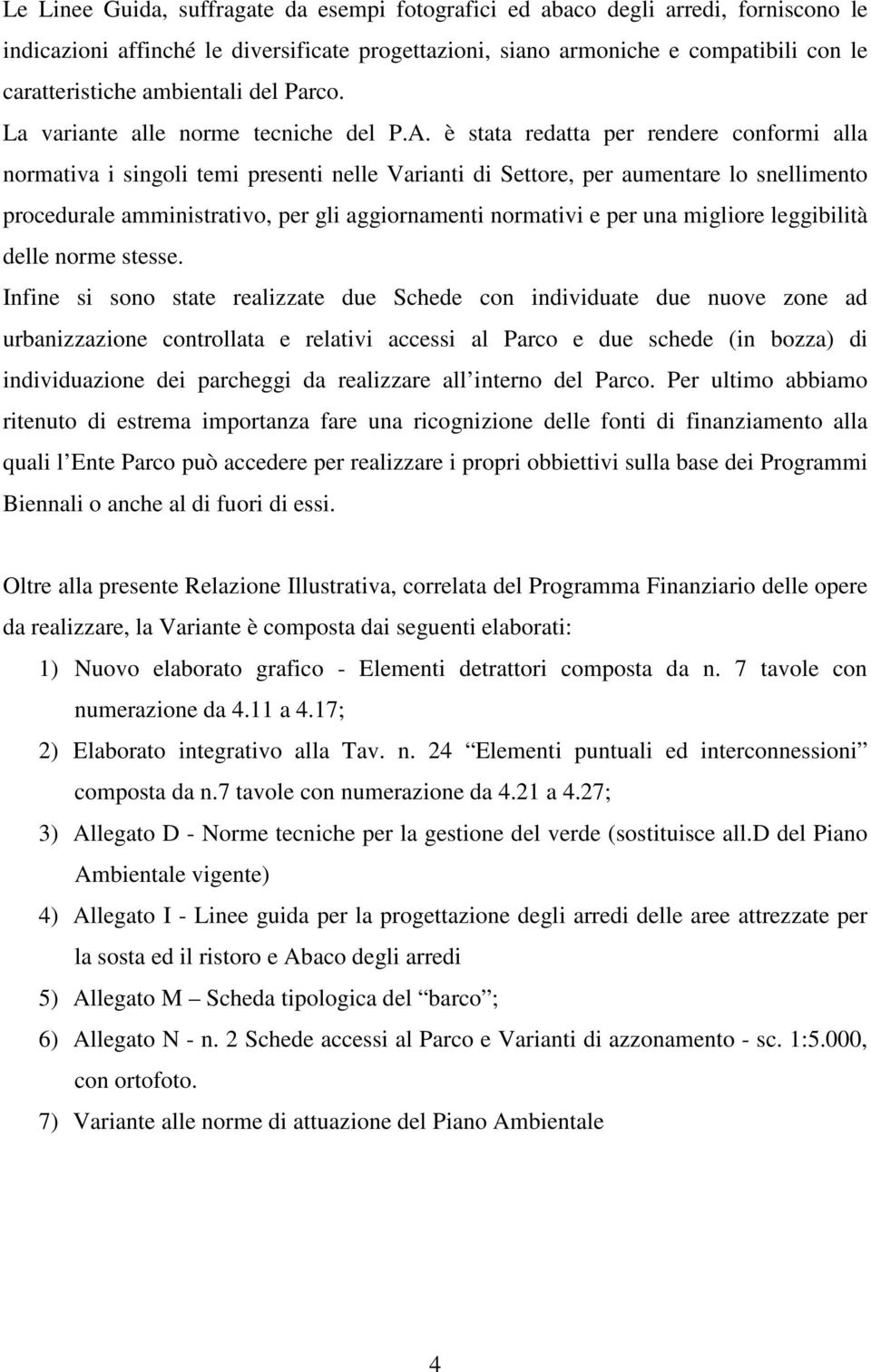 è stata redatta per rendere conformi alla normativa i singoli temi presenti nelle Varianti di Settore, per aumentare lo snellimento procedurale amministrativo, per gli aggiornamenti normativi e per