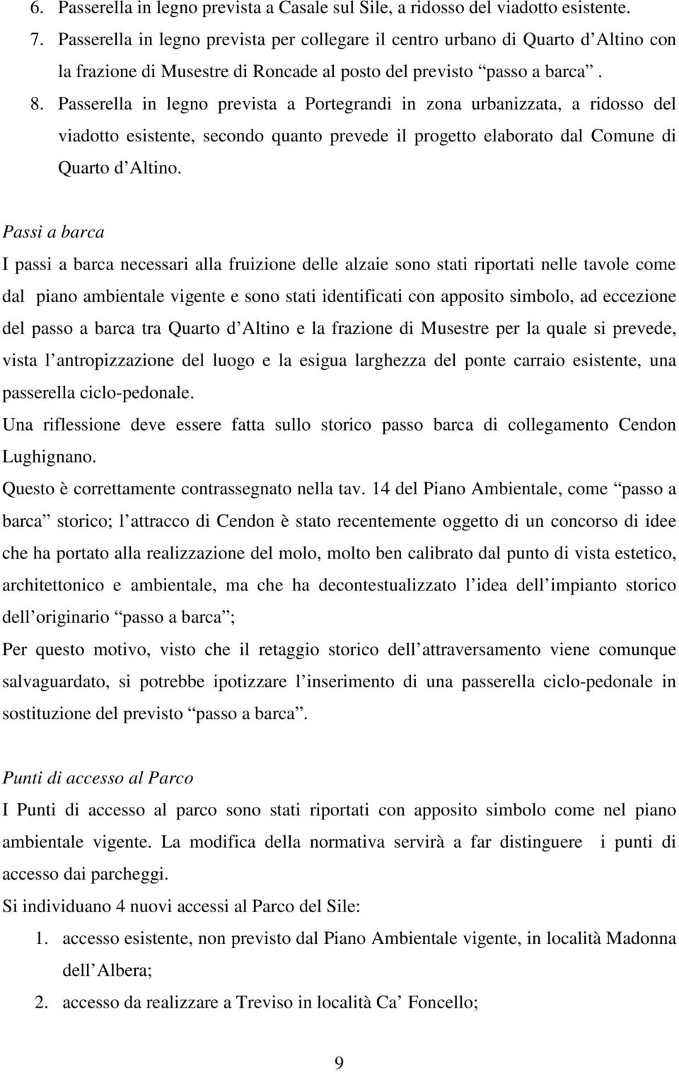 Passerella in legno prevista a Portegrandi in zona urbanizzata, a ridosso del viadotto esistente, secondo quanto prevede il progetto elaborato dal Comune di Quarto d Altino.