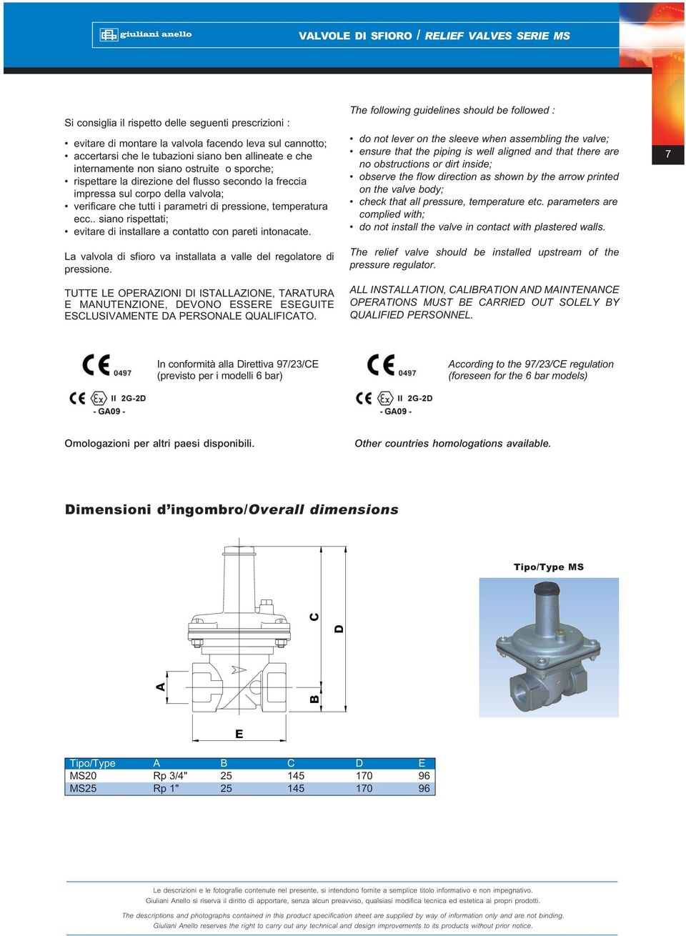 temperatura ecc.. siano rispettati; evitare di installare a contatto con pareti intonacate. La valvola di sfioro va installata a valle del regolatore di pressione.