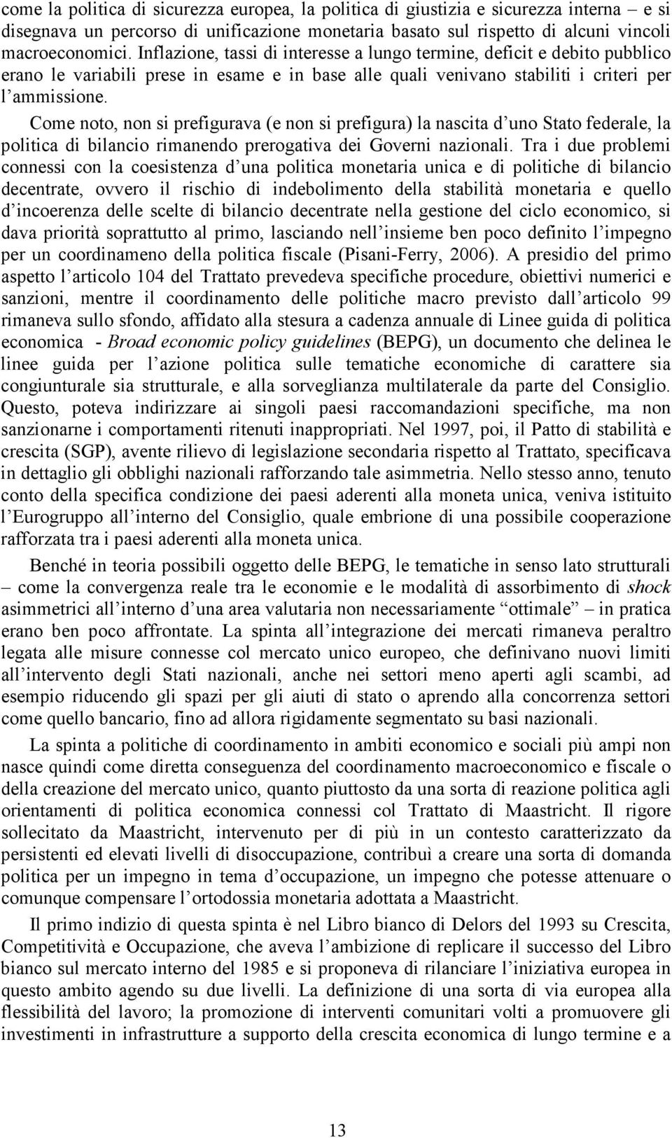 Come noto, non si prefigurava (e non si prefigura) la nascita d uno Stato federale, la politica di bilancio rimanendo prerogativa dei Governi nazionali.