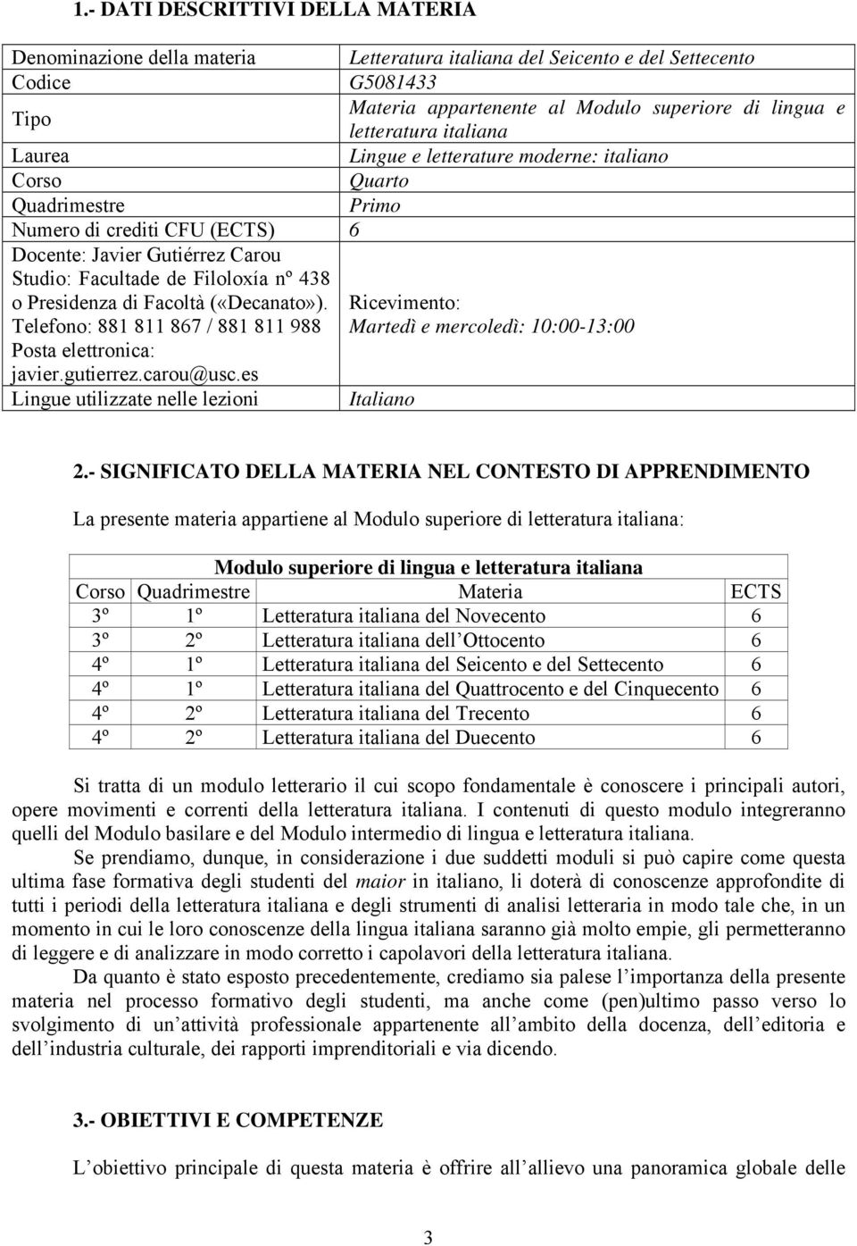 es Lingue utilizzate nelle lezioni Letteratura italiana del Seicento e del Settecento G5081433 Materia appartenente al Modulo superiore di lingua e letteratura italiana Lingue e letterature moderne: