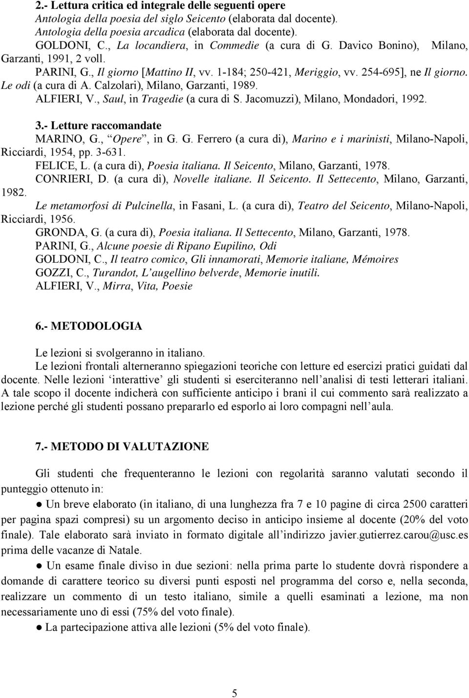 Le odi (a cura di A. Calzolari), Milano, Garzanti, 1989. ALFIERI, V., Saul, in Tragedie (a cura di S. Jacomuzzi), Milano, Mondadori, 1992. 3.- Letture raccomandate MARINO, G., Opere, in G. G. Ferrero (a cura di), Marino e i marinisti, Milano-Napoli, Ricciardi, 1954, pp.