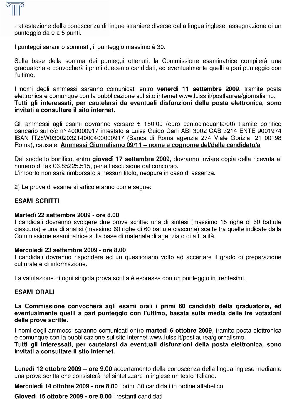 I nomi degli ammessi saranno comunicati entro venerdì 11 settembre 2009, tramite posta elettronica e comunque con la pubblicazione sul sito internet www.luiss.it/postlaurea/giornalismo.