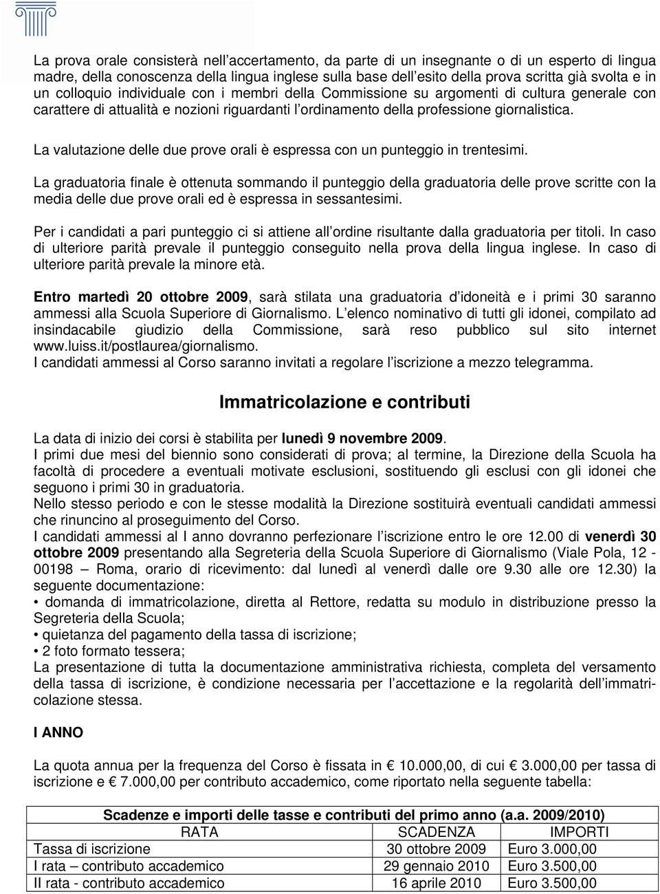 La valutazione delle due prove orali è espressa con un punteggio in trentesimi.