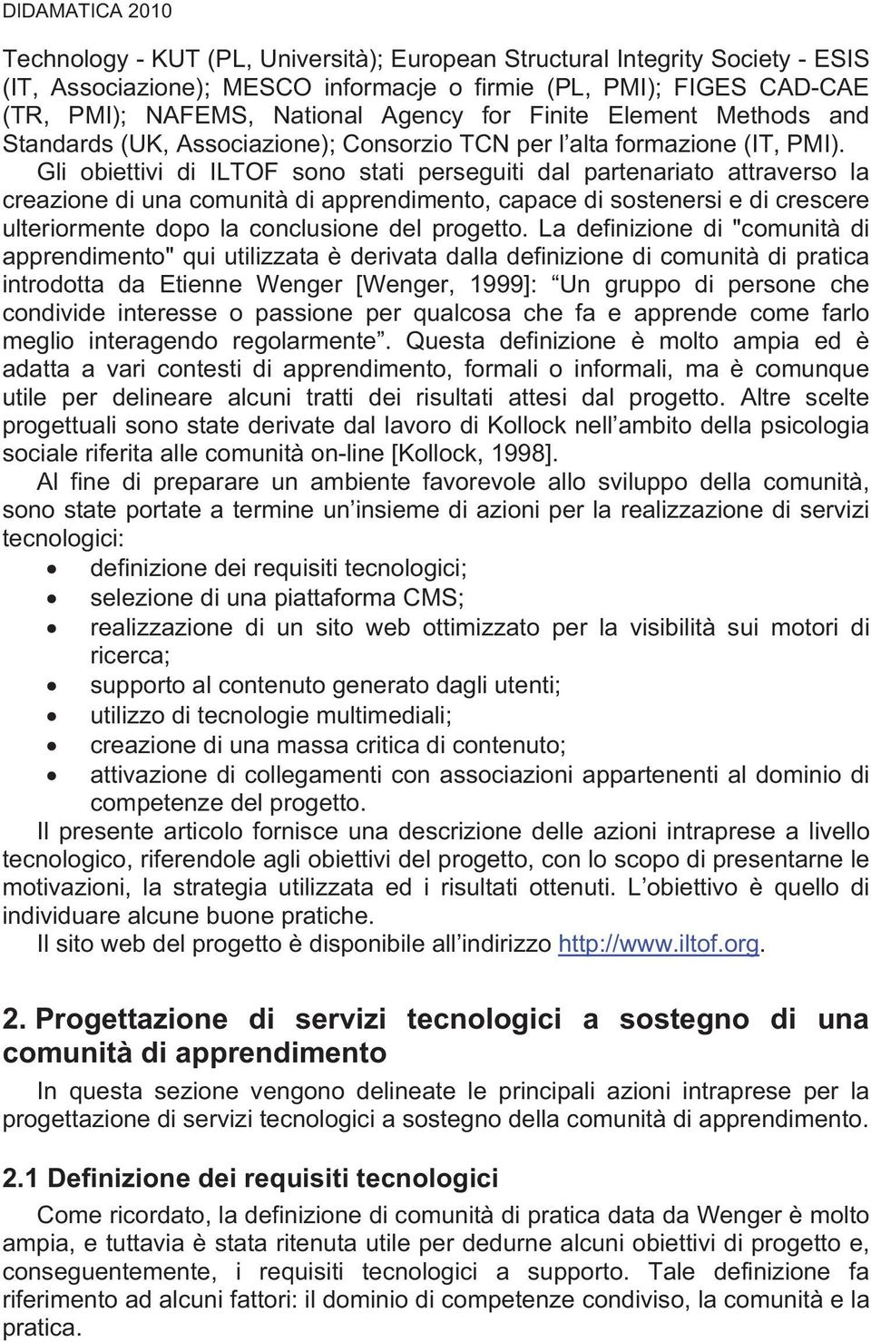 Gli obiettivi di ILTOF sono stati perseguiti dal partenariato attraverso la creazione di una comunità di apprendimento, capace di sostenersi e di crescere ulteriormente dopo la conclusione del