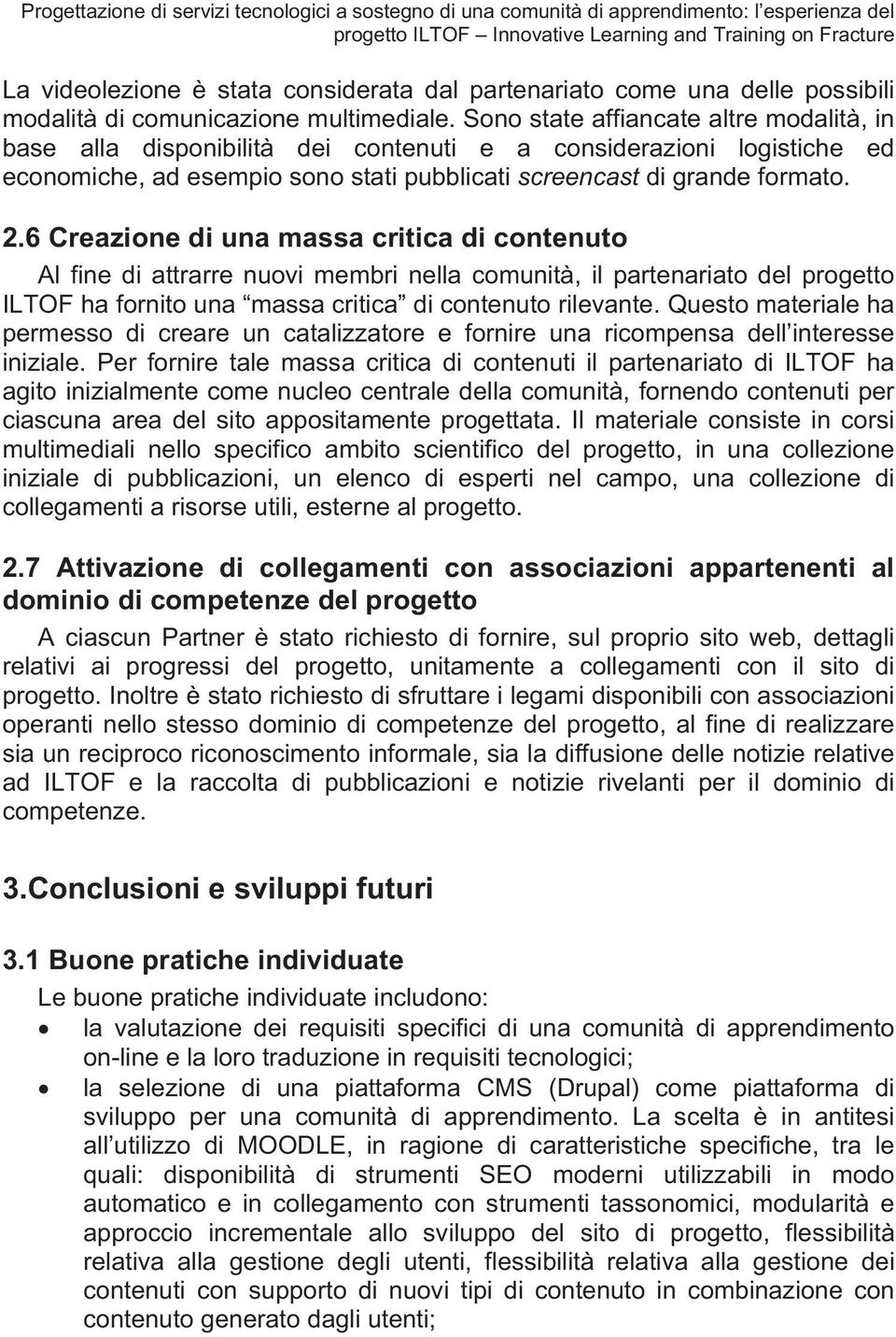 Sono state affiancate altre modalità, in base alla disponibilità dei contenuti e a considerazioni logistiche ed economiche, ad esempio sono stati pubblicati screencast di grande formato. 2.