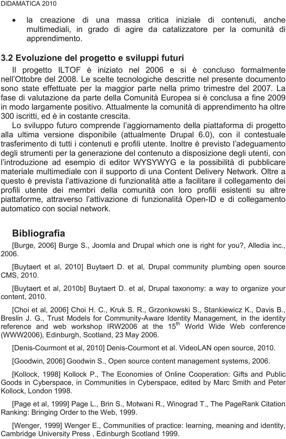 Le scelte tecnologiche descritte nel presente documento sono state effettuate per la maggior parte nella primo trimestre del 2007.